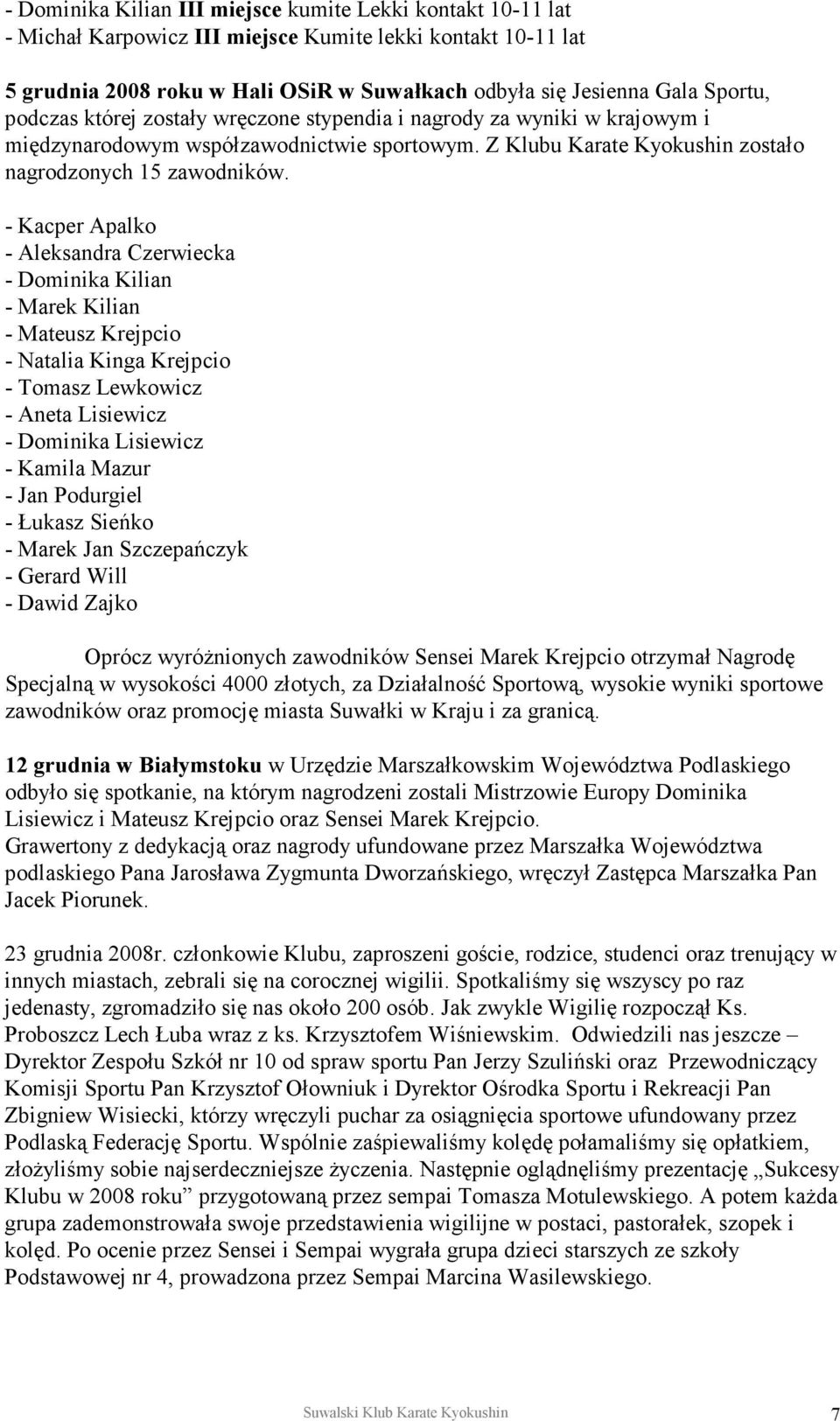 - Kacper Apalko - Aleksandra Czerwiecka - Dominika Kilian - Marek Kilian - Mateusz Krejpcio - Natalia Kinga Krejpcio - Tomasz Lewkowicz - Aneta Lisiewicz - Dominika Lisiewicz - Kamila Mazur - Jan