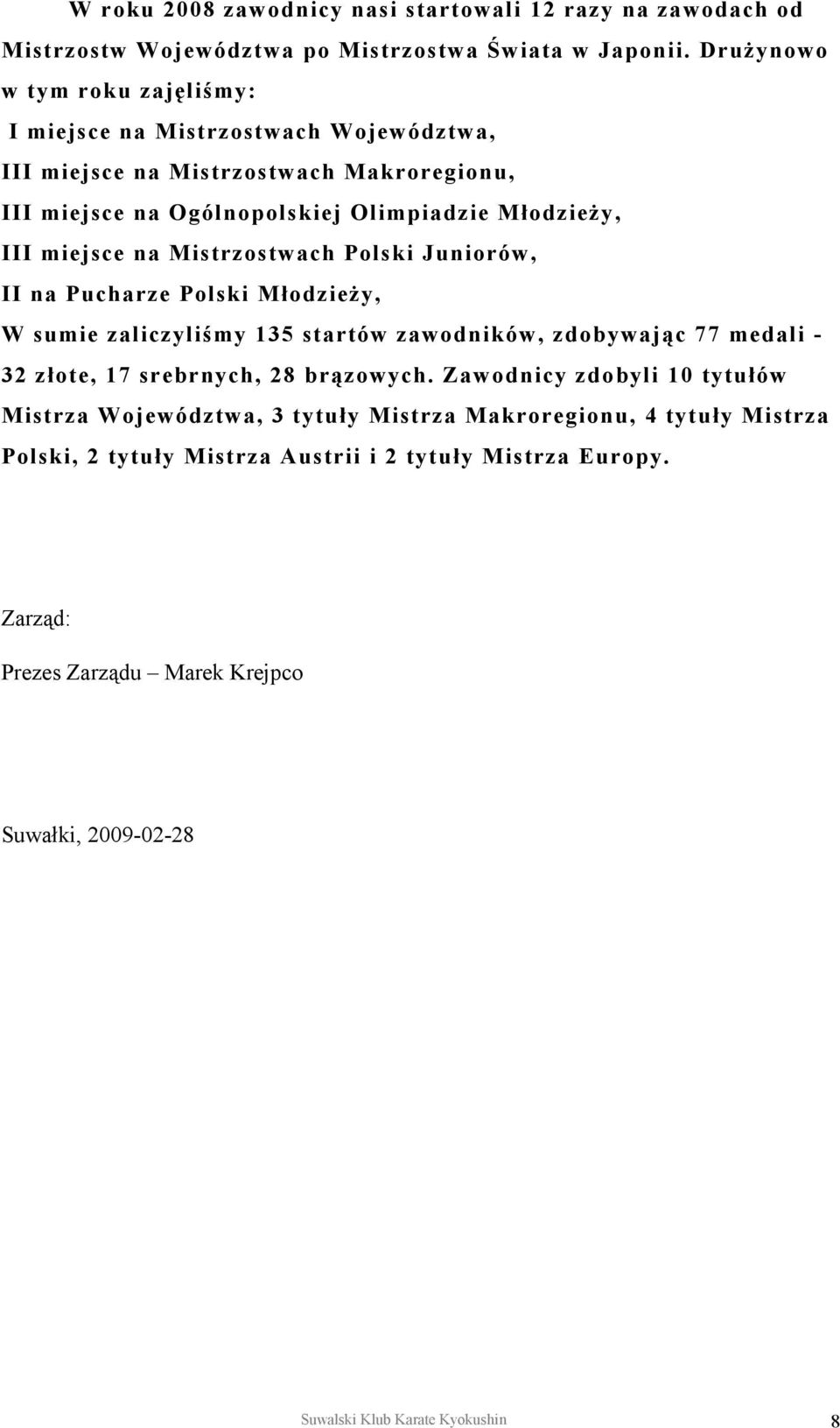 na Mistrzostwach Polski Juniorów, II na Pucharze Polski Młodzieży, W sumie zaliczyliśmy 135 startów zawodników, zdobywając 77 medali - 32 złote, 17 srebrnych, 28 brązowych.