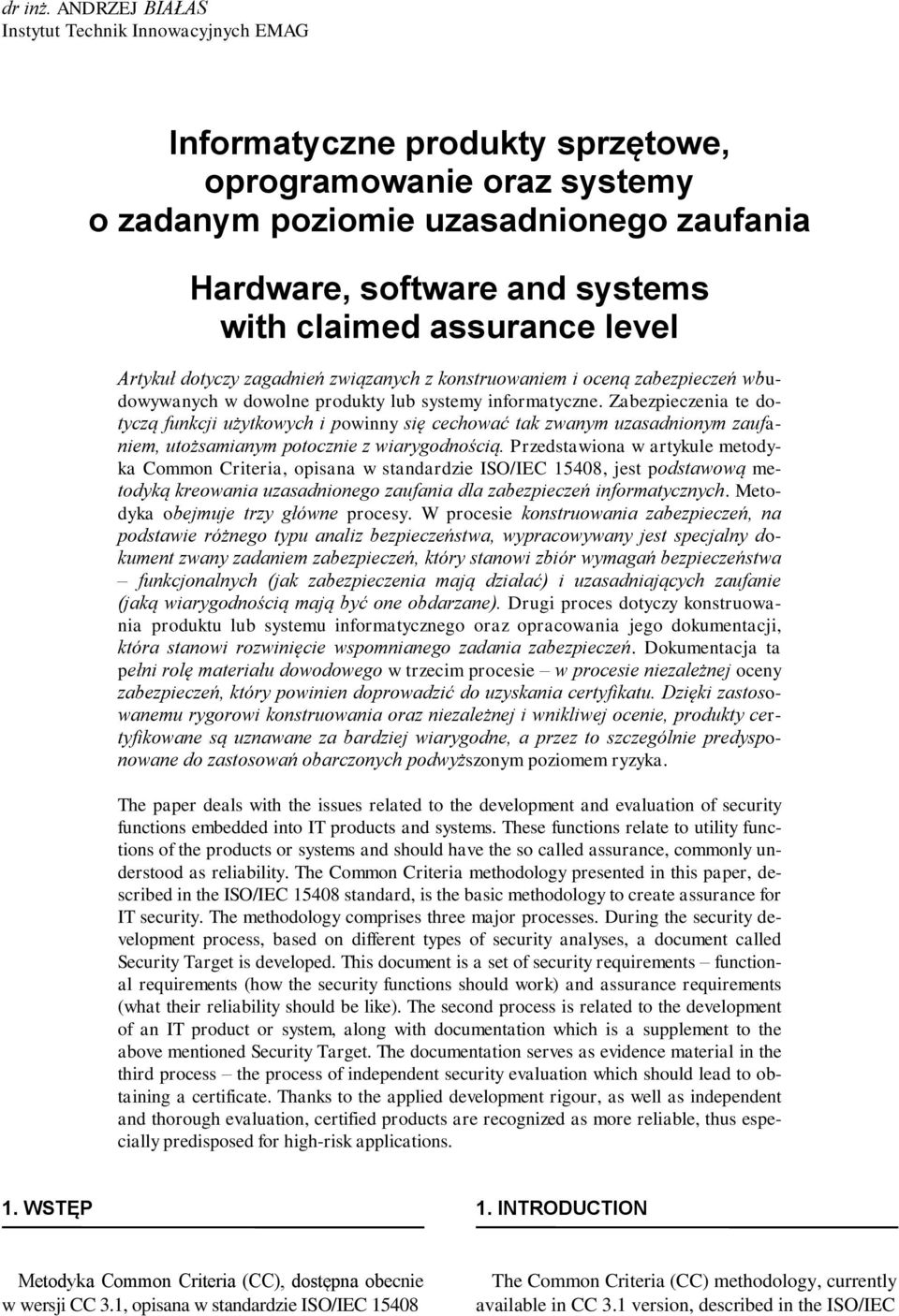 assurance level Artykuł dotyczy zagadnień związanych z konstruowaniem i oceną zabezpieczeń wbudowywanych w dowolne produkty lub systemy informatyczne.