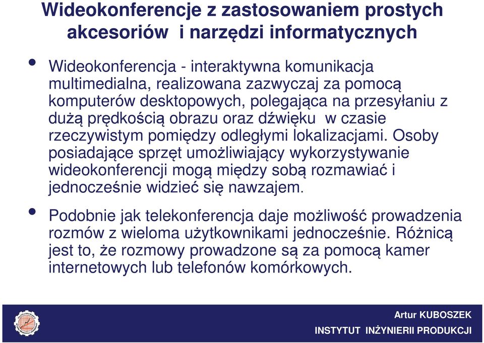 Osoby posiadające sprzęt umożliwiający wykorzystywanie wideokonferencji mogą między sobą rozmawiać i jednocześnie widzieć się nawzajem.