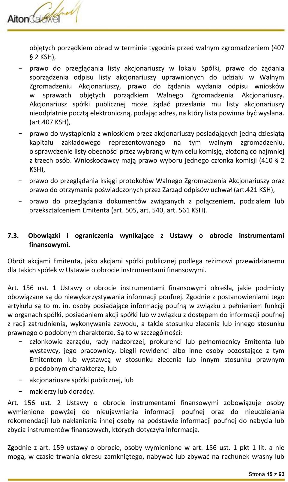 Akcjonariusz spółki publicznej może żądać przesłania mu listy akcjonariuszy nieodpłatnie pocztą elektroniczną, podając adres, na który lista powinna być wysłana. (art.