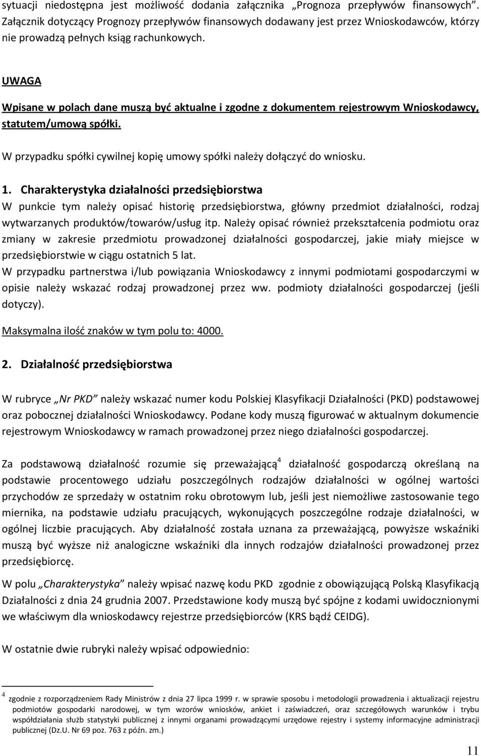 UWAGA Wpisane w polach dane muszą być aktualne i zgodne z dokumentem rejestrowym Wnioskodawcy, statutem/umową spółki. W przypadku spółki cywilnej kopię umowy spółki należy dołączyć do wniosku. 1.