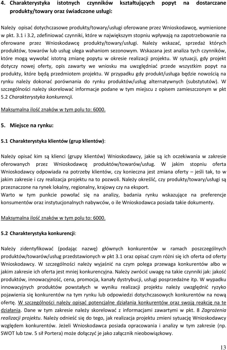 Należy wskazać, sprzedaż których produktów, towarów lub usług ulega wahaniom sezonowym. Wskazana jest analiza tych czynników, które mogą wywołać istotną zmianę popytu w okresie realizacji projektu.