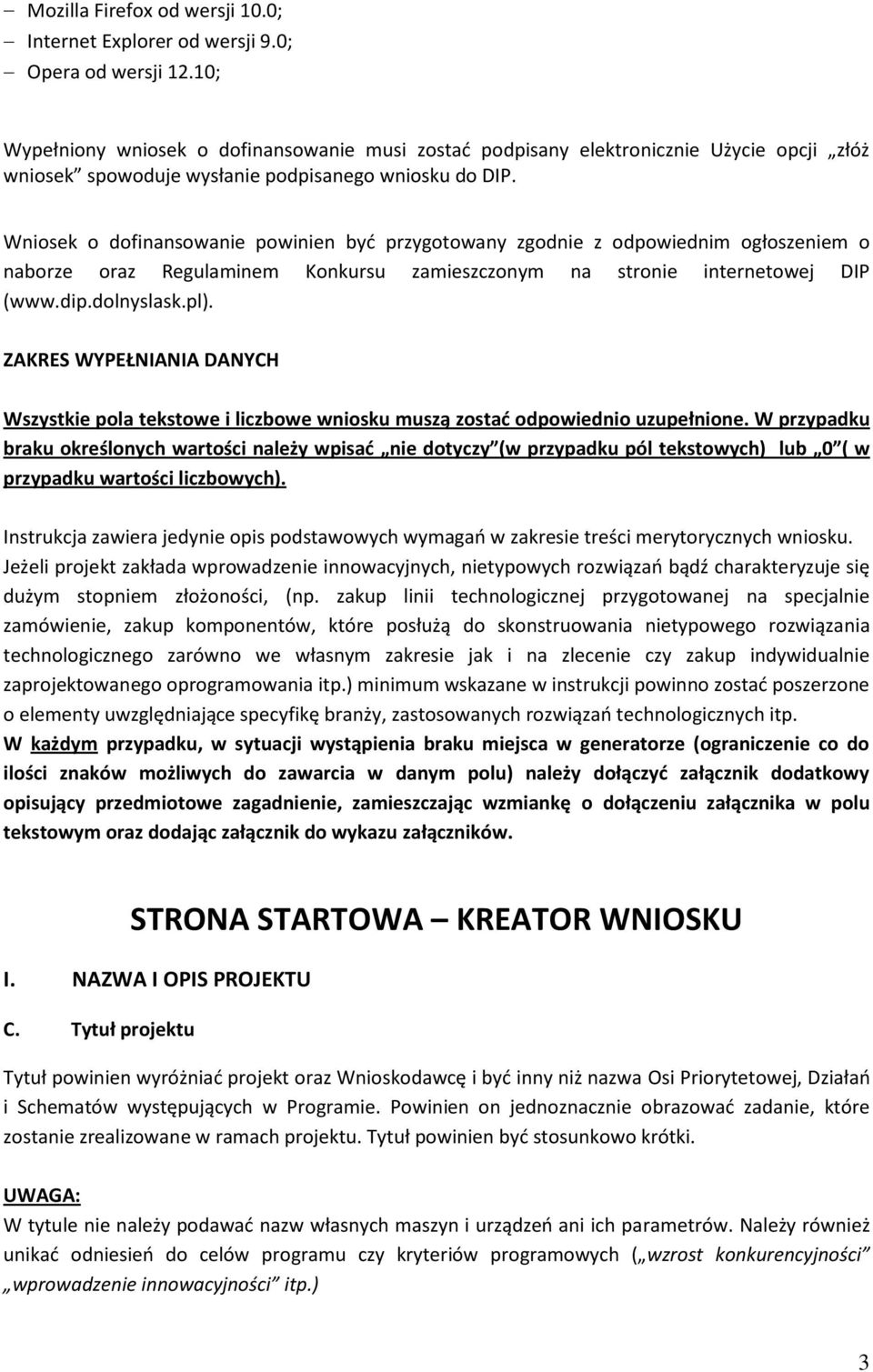 Wniosek o dofinansowanie powinien być przygotowany zgodnie z odpowiednim ogłoszeniem o naborze oraz Regulaminem Konkursu zamieszczonym na stronie internetowej DIP (www.dip.dolnyslask.pl).