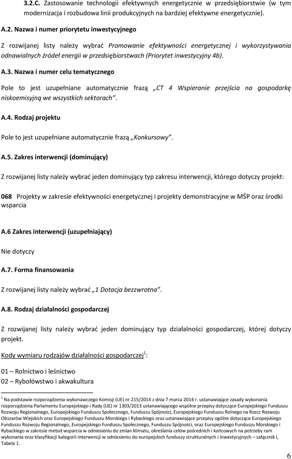 Nazwa i numer celu tematycznego Pole to jest uzupełniane automatycznie frazą CT 4 Wspieranie przejścia na gospodarkę niskoemisyjną we wszystkich sektorach. A.4. Rodzaj projektu Pole to jest uzupełniane automatycznie frazą Konkursowy.