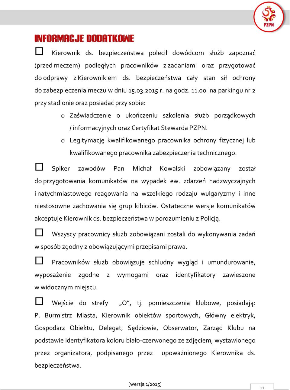 00 na parkingu nr 2 przy stadionie oraz posiadać przy sobie: o Zaświadczenie o ukończeniu szkolenia służb porządkowych / informacyjnych oraz Certyfikat Stewarda PZPN.