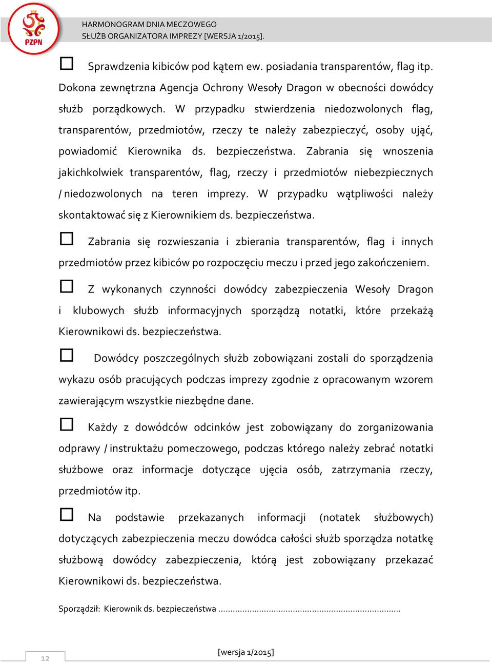 W przypadku stwierdzenia niedozwolonych flag, transparentów, przedmiotów, rzeczy te należy zabezpieczyć, osoby ująć, powiadomić Kierownika ds. bezpieczeństwa.