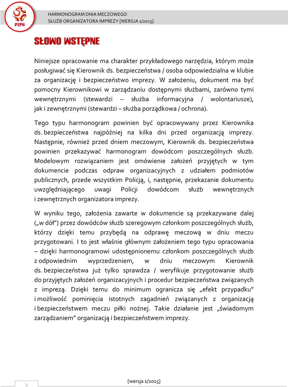 W założeniu, dokument ma być pomocny Kierownikowi w zarządzaniu dostępnymi służbami, zarówno tymi wewnętrznymi (stewardzi służba informacyjna / wolontariusze), jak i zewnętrznymi (stewardzi służba