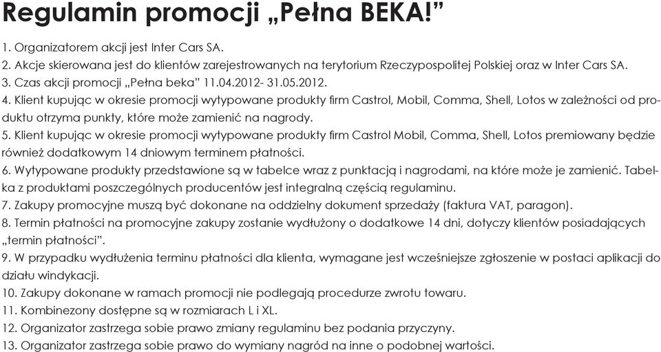 Klient kupując w okresie promocji wytypowane produkty fi rm Castrol, Mobil, Comma, Shell, Lotos w zależności od produktu otrzyma punkty, które może zamienić na nagrody. 5.