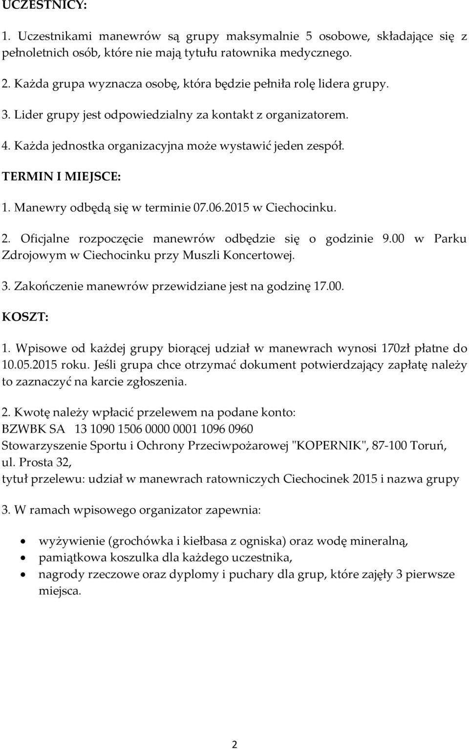 TERMIN I MIEJSCE: 1. Manewry odbędą się w terminie 07.06.2015 w Ciechocinku. 2. Oficjalne rozpoczęcie manewrów odbędzie się o godzinie 9.00 w Parku Zdrojowym w Ciechocinku przy Muszli Koncertowej. 3.