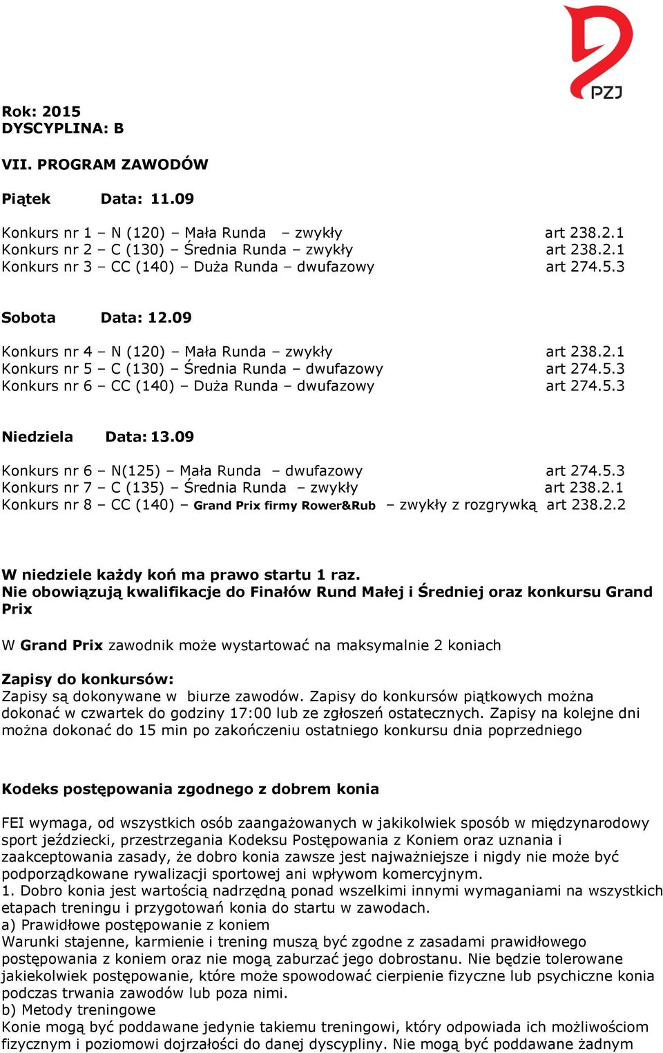 09 Konkurs nr 6 N(125) Mała Runda dwufazowy art 274.5.3 Konkurs nr 7 C (135) Średnia Runda zwykły art 238.2.1 Konkurs nr 8 CC (140) Grand Prix firmy Rower&Rub zwykły z rozgrywką art 238.2.2 W niedziele każdy koń ma prawo startu 1 raz.