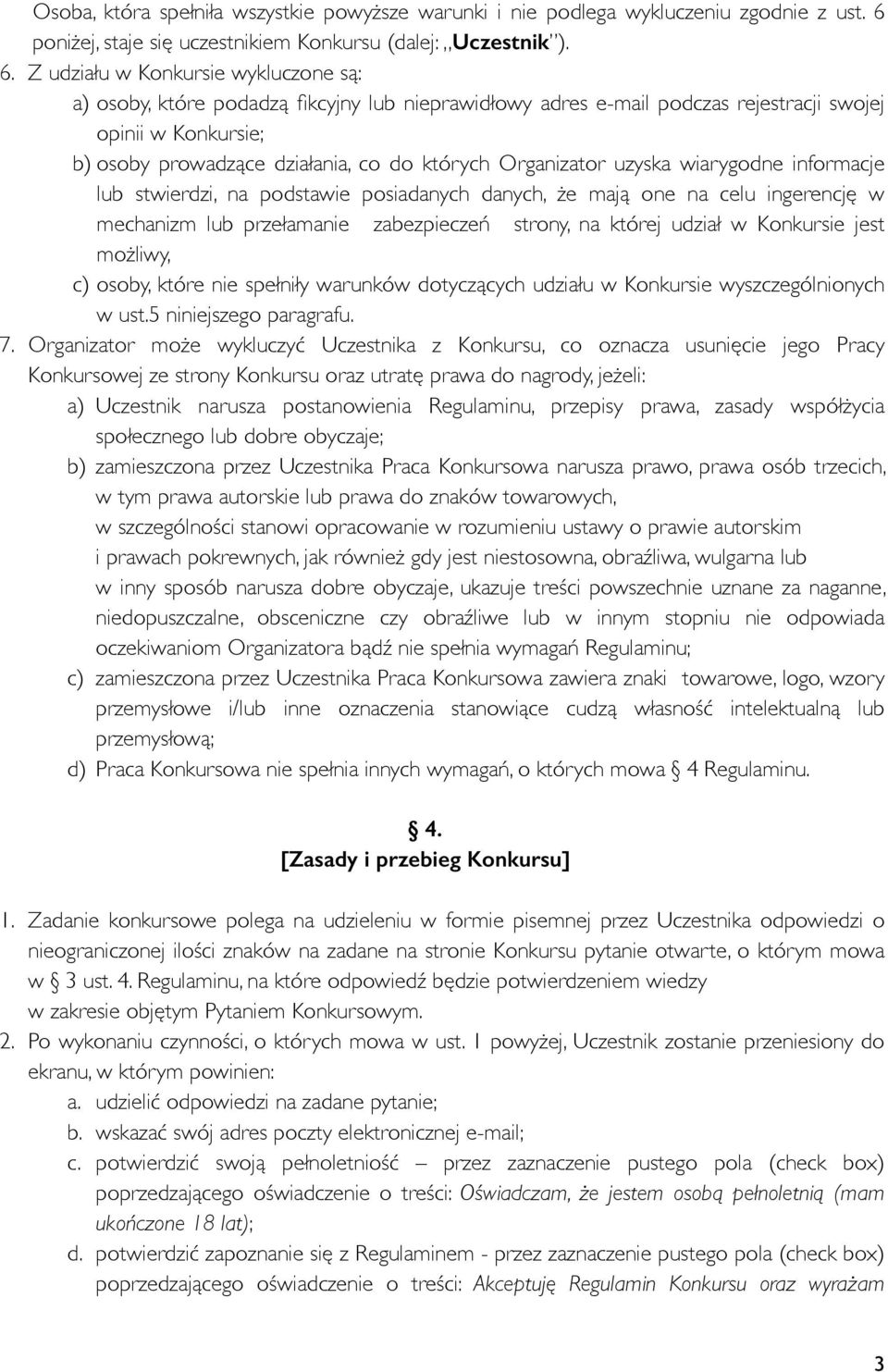 Z udziału w Konkursie wykluczone są: a) osoby, które podadzą fikcyjny lub nieprawidłowy adres e-mail podczas rejestracji swojej opinii w Konkursie; b) osoby prowadzące działania, co do których