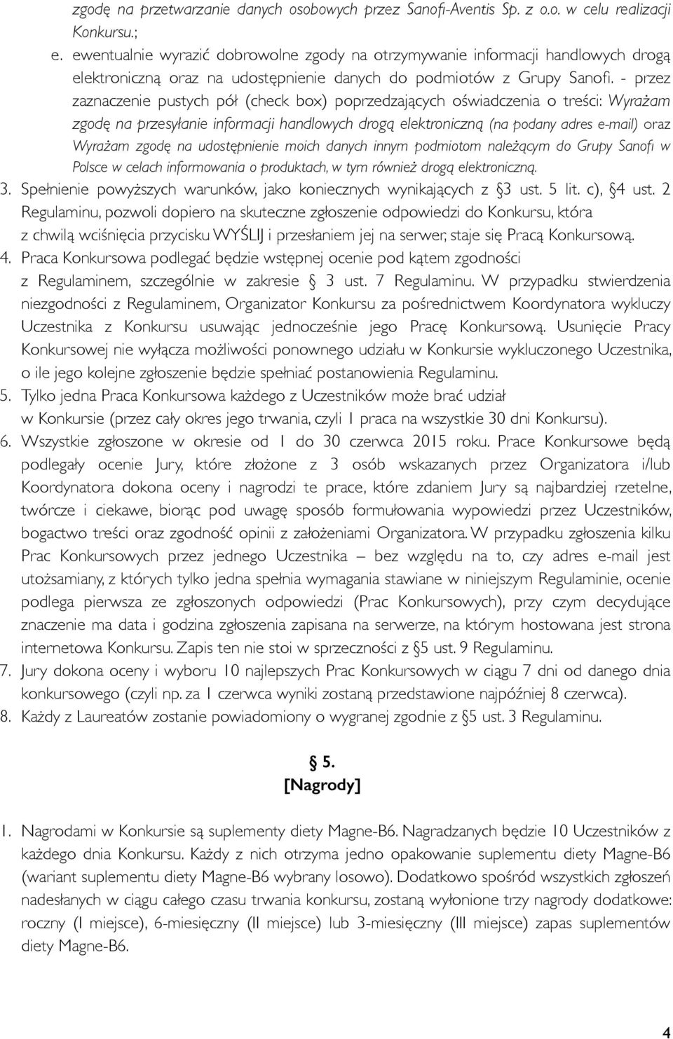 - przez zaznaczenie pustych pół (check box) poprzedzających oświadczenia o treści: Wyrażam zgodę na przesyłanie informacji handlowych drogą elektroniczną (na podany adres e-mail) oraz Wyrażam zgodę