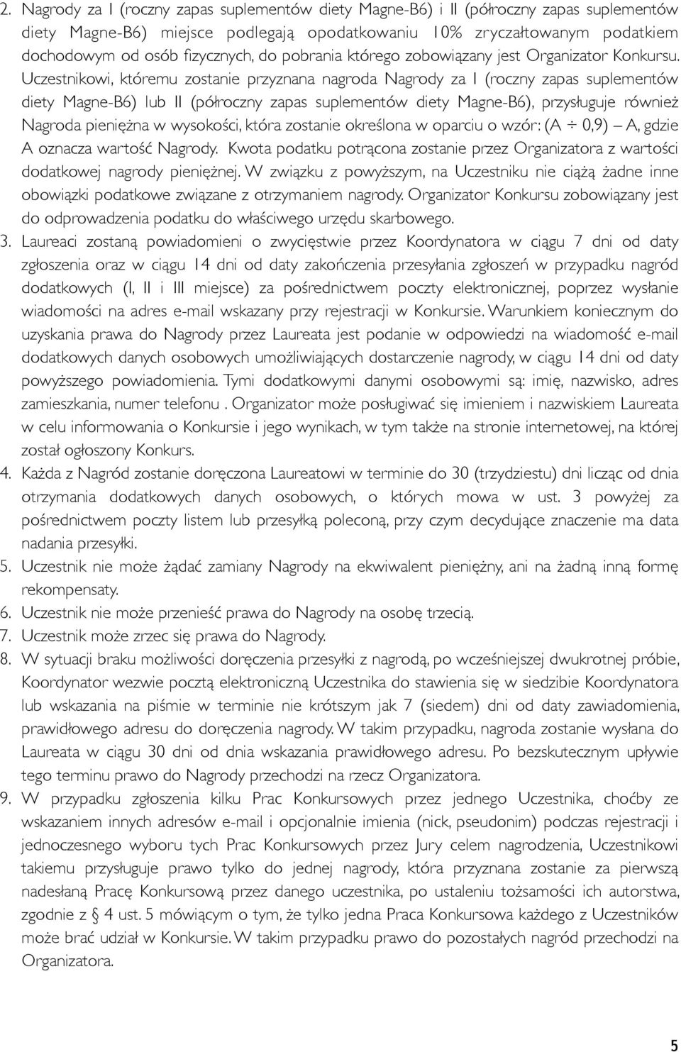 Uczestnikowi, któremu zostanie przyznana nagroda Nagrody za I (roczny zapas suplementów diety Magne-B6) lub II (półroczny zapas suplementów diety Magne-B6), przysługuje również Nagroda pieniężna w