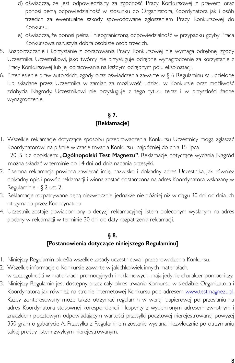 Rozporządzanie i korzystanie z opracowania Pracy Konkursowej nie wymaga odrębnej zgody Uczestnika.