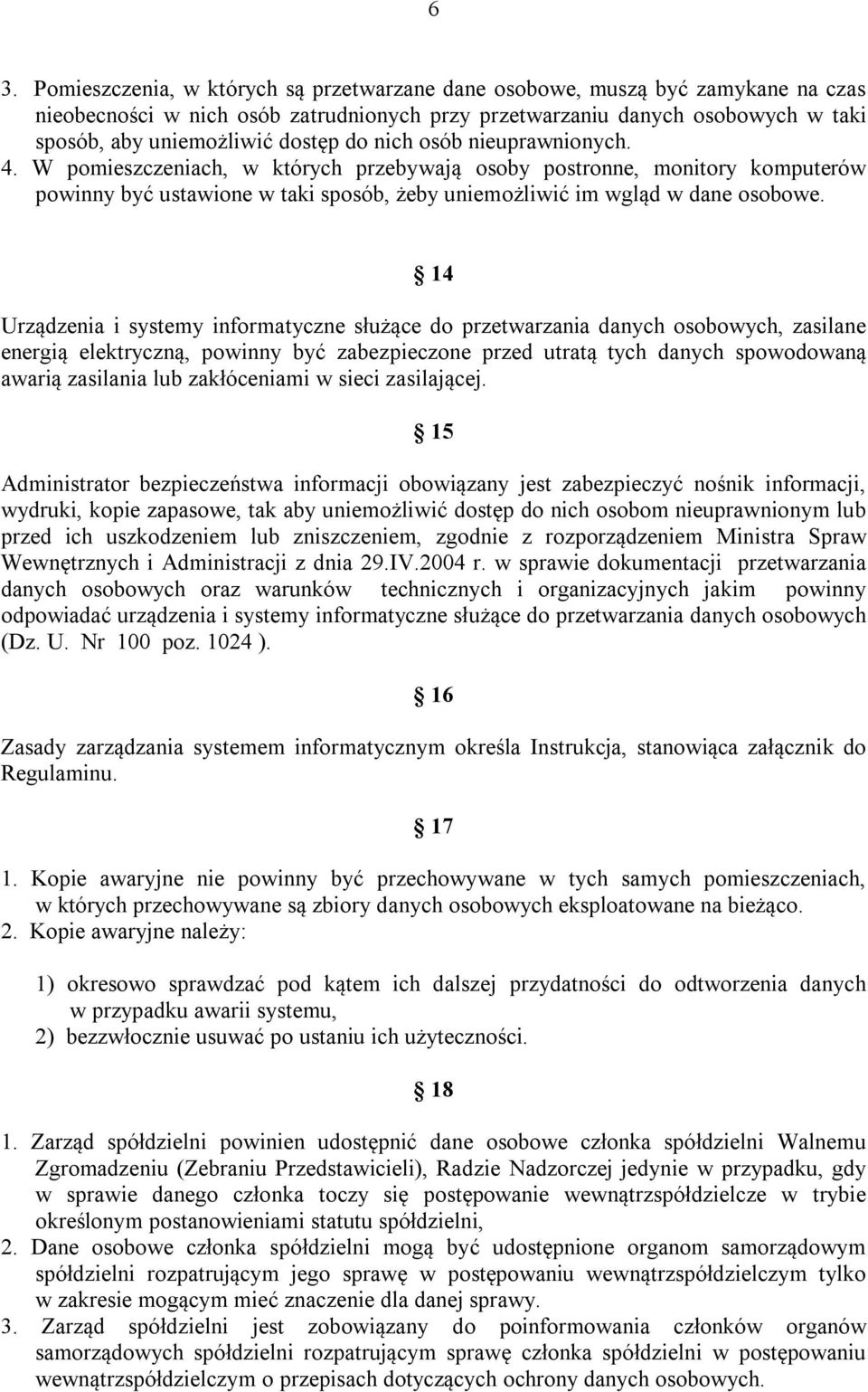 14 Urządzenia i systemy informatyczne służące do przetwarzania danych osobowych, zasilane energią elektryczną, powinny być zabezpieczone przed utratą tych danych spowodowaną awarią zasilania lub