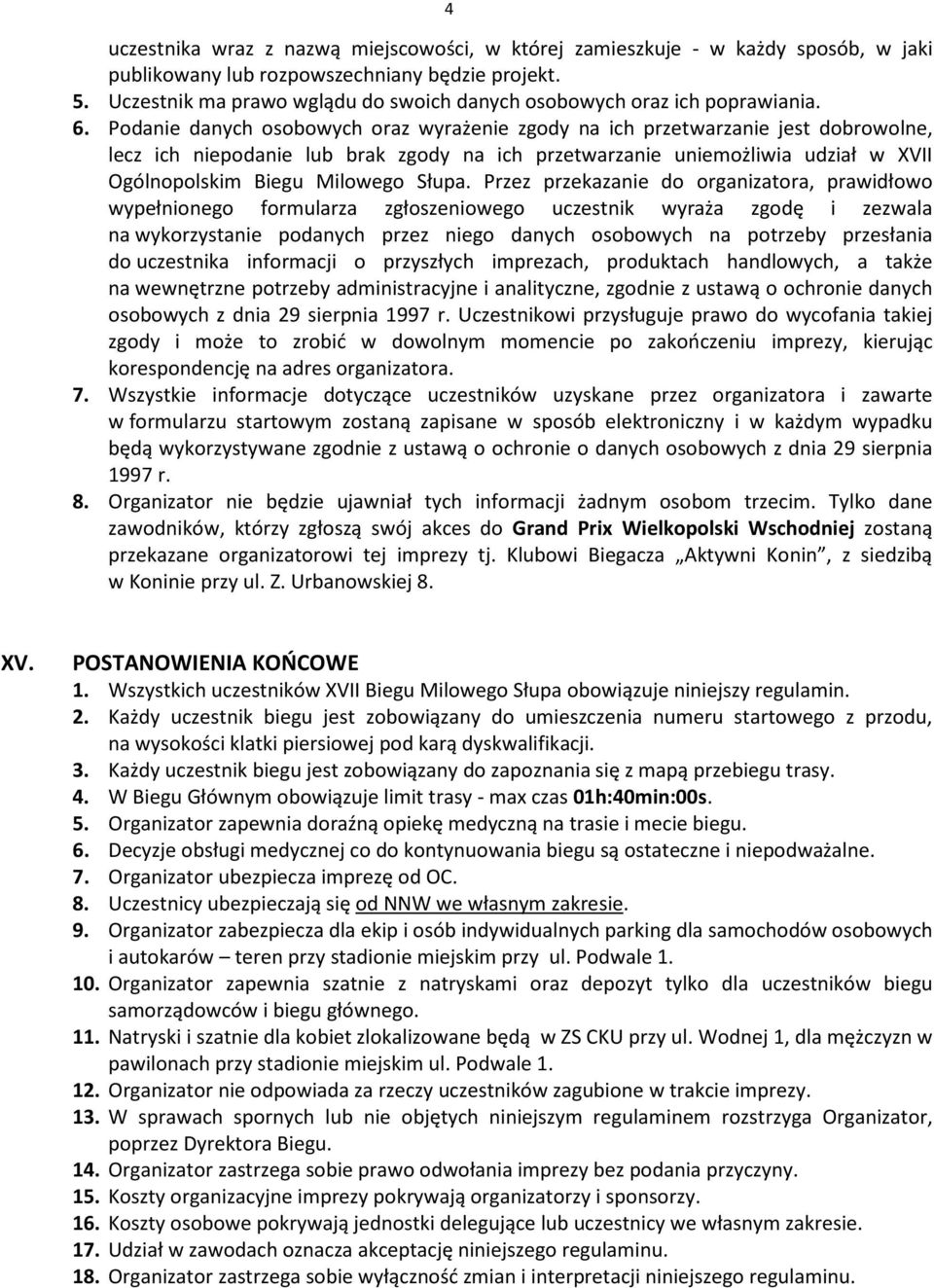 Podanie danych osobowych oraz wyrażenie zgody na ich przetwarzanie jest dobrowolne, lecz ich niepodanie lub brak zgody na ich przetwarzanie uniemożliwia udział w XVII Ogólnopolskim Biegu Milowego