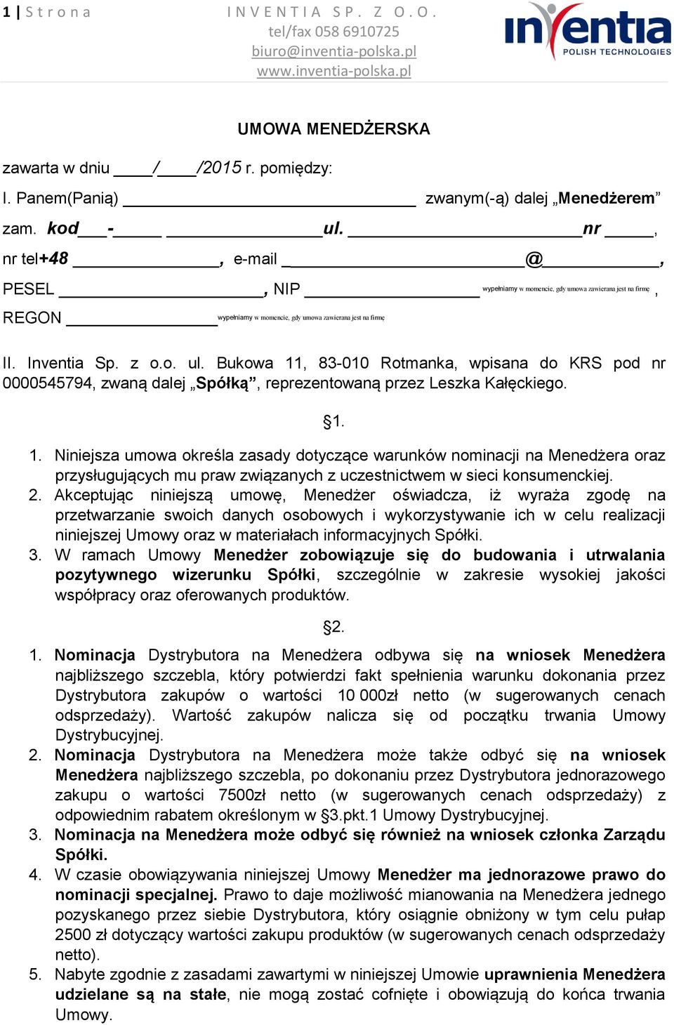 Bukowa 11, 83-010 Rotmanka, wpisana do KRS pod nr 0000545794, zwaną dalej Spółką, reprezentowaną przez Leszka Kałęckiego. 1. 1. Niniejsza umowa określa zasady dotyczące warunków nominacji na Menedżera oraz przysługujących mu praw związanych z uczestnictwem w sieci konsumenckiej.