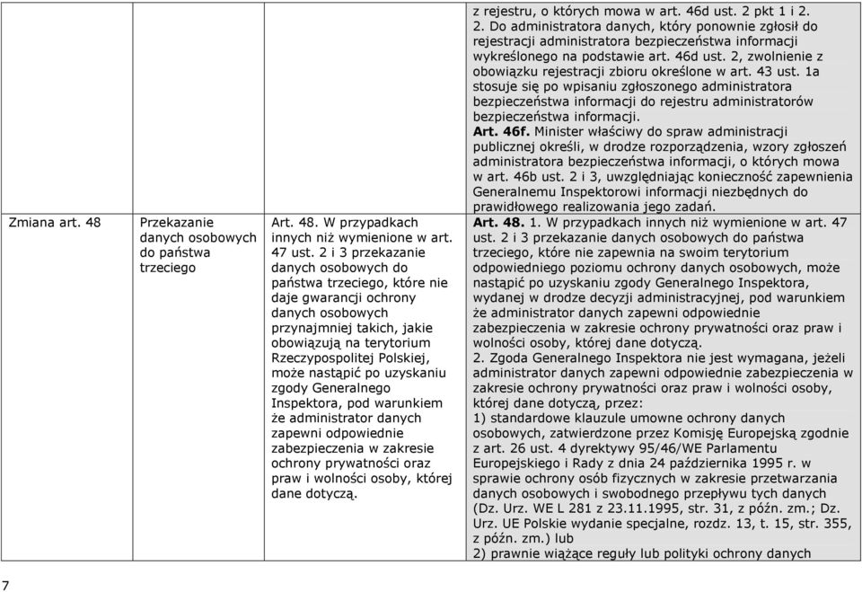 po uzyskaniu zgody Generalnego Inspektora, pod warunkiem że administrator danych zapewni odpowiednie zabezpieczenia w zakresie ochrony prywatności oraz praw i wolności osoby, której dane dotyczą.