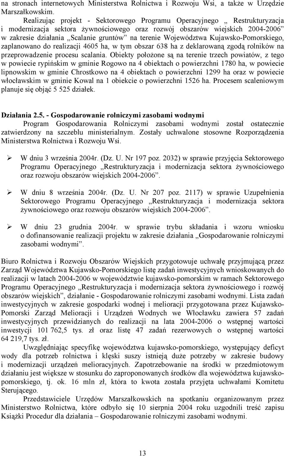 Województwa Kujawsko-Pomorskiego, zaplanowano do realizacji 4605 ha, w tym obszar 638 ha z deklarowaną zgodą rolników na przeprowadzenie procesu scalania.