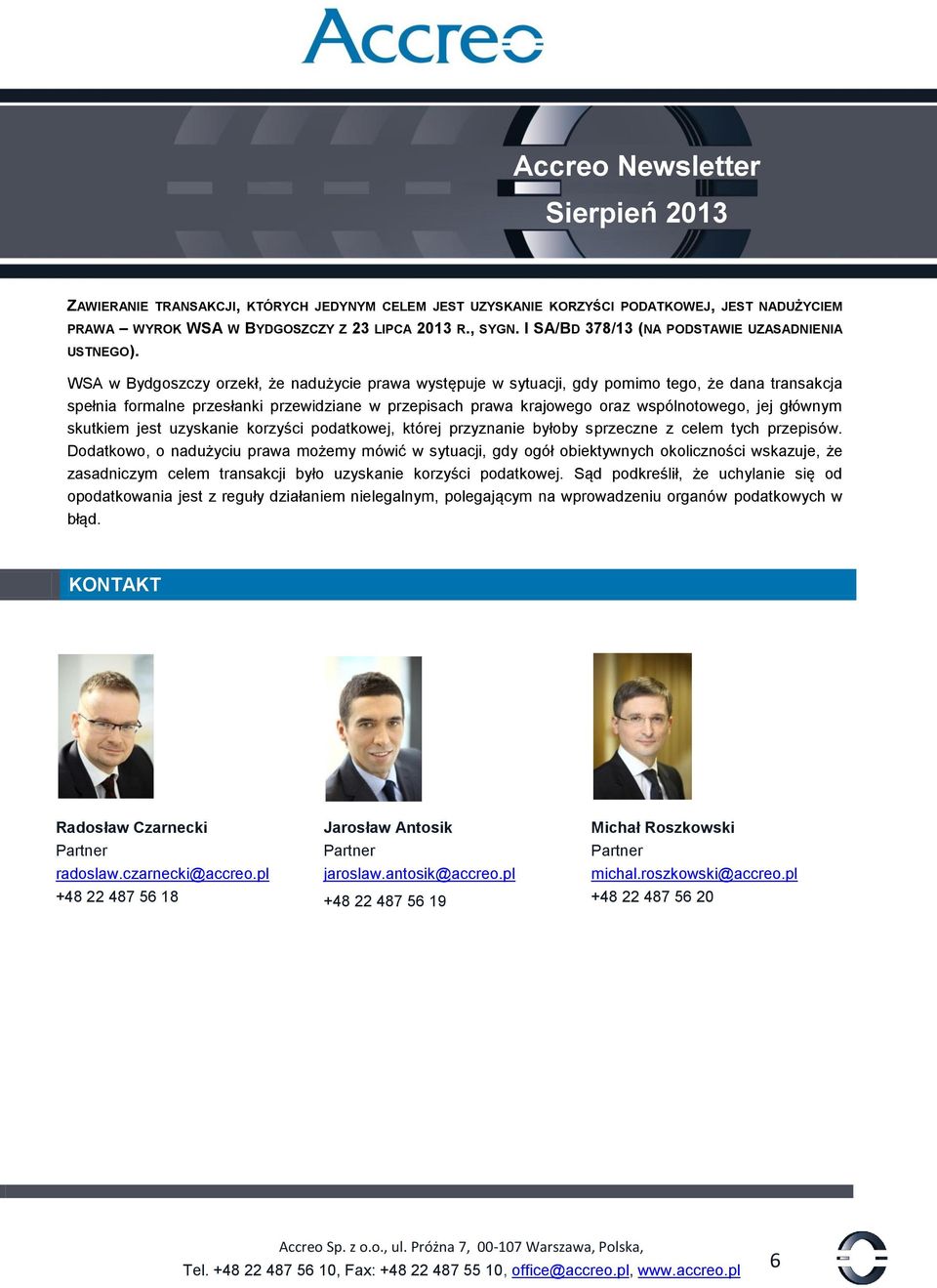 WSA w Bydgoszczy orzekł, że nadużycie prawa występuje w sytuacji, gdy pomimo tego, że dana transakcja spełnia formalne przesłanki przewidziane w przepisach prawa krajowego oraz wspólnotowego, jej