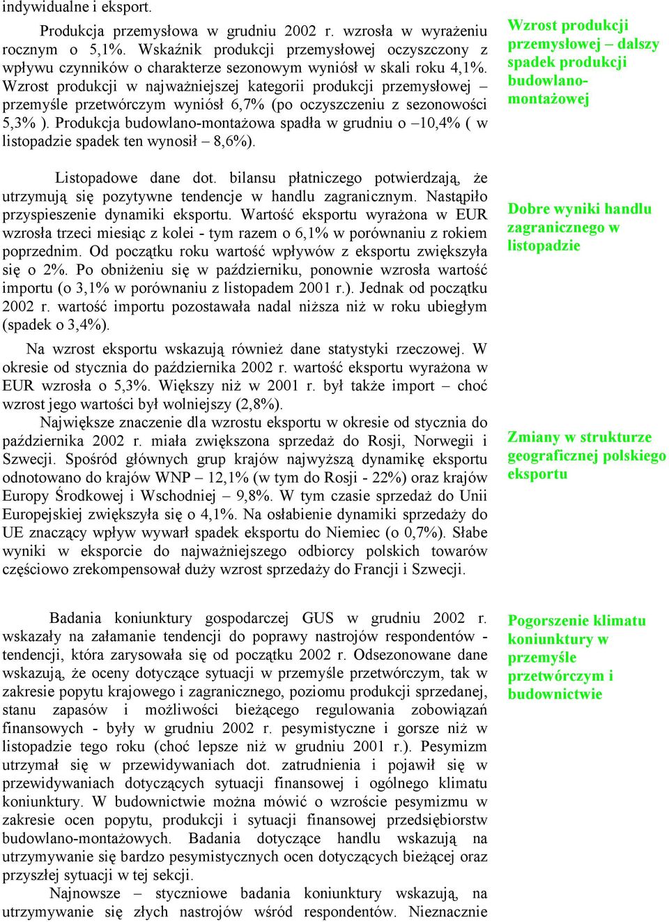 Wzrost produkcji w najważniejszej kategorii produkcji przemysłowej przemyśle przetwórczym wyniósł 6,7% (po oczyszczeniu z sezonowości 5,3% ).