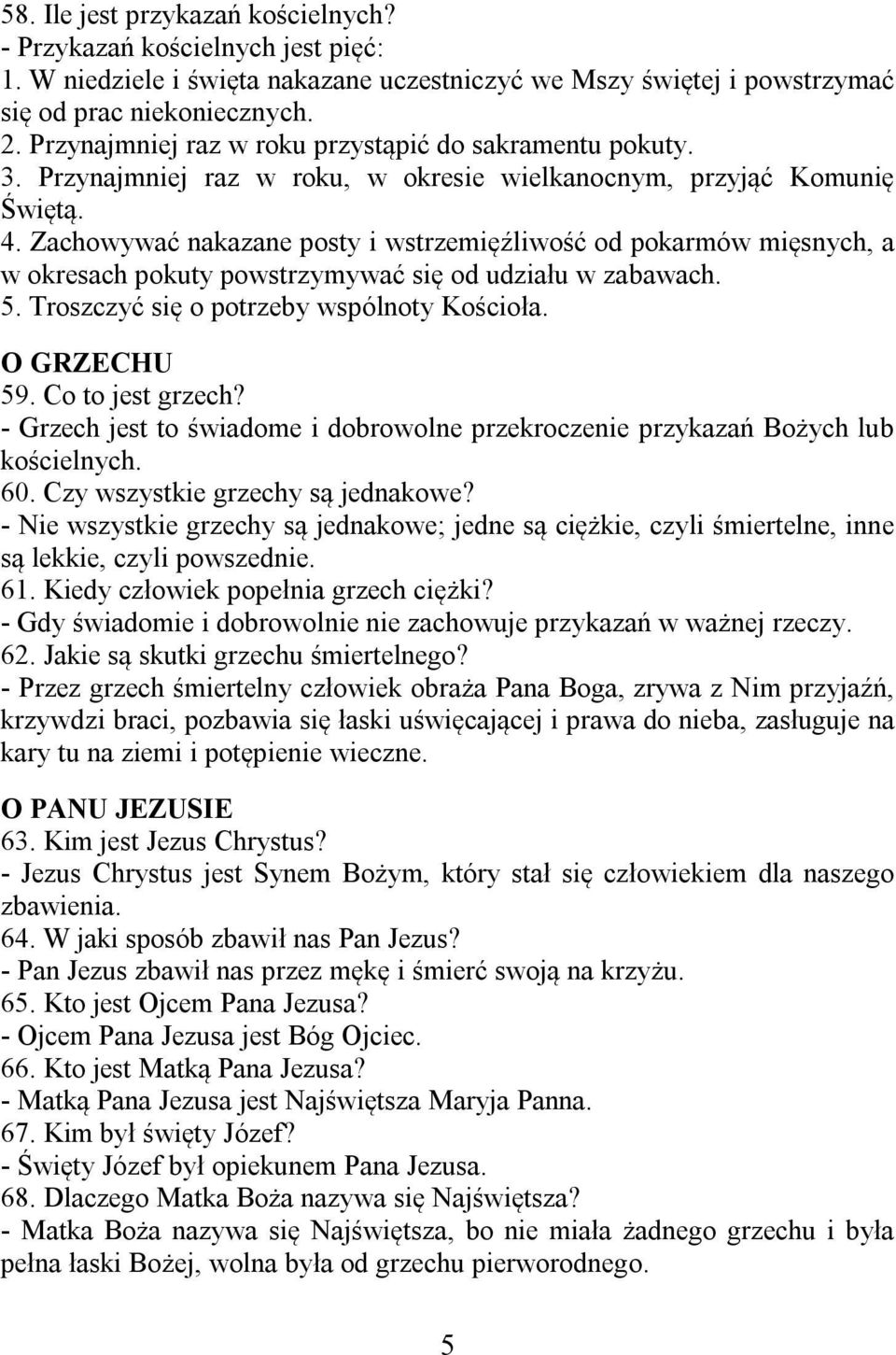 Zachowywać nakazane posty i wstrzemięźliwość od pokarmów mięsnych, a w okresach pokuty powstrzymywać się od udziału w zabawach. 5. Troszczyć się o potrzeby wspólnoty Kościoła. O GRZECHU 59.