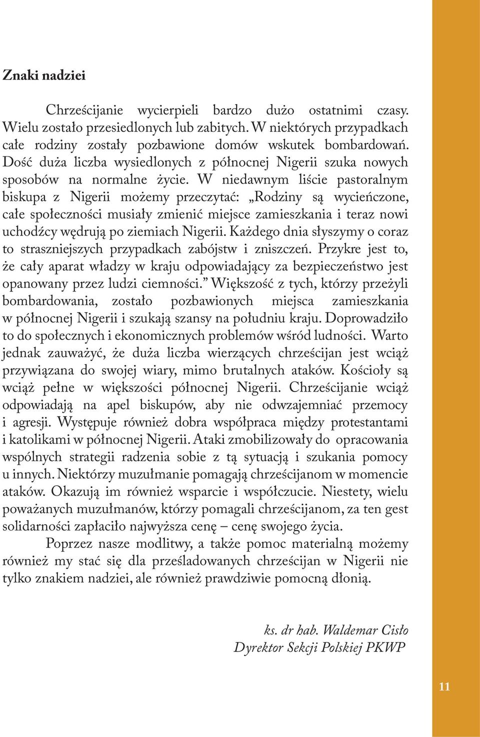 W niedawnym liście pastoralnym biskupa z Nigerii możemy przeczytać: Rodziny są wycieńczone, całe społeczności musiały zmienić miejsce zamieszkania i teraz nowi uchodźcy wędrują po ziemiach Nigerii.