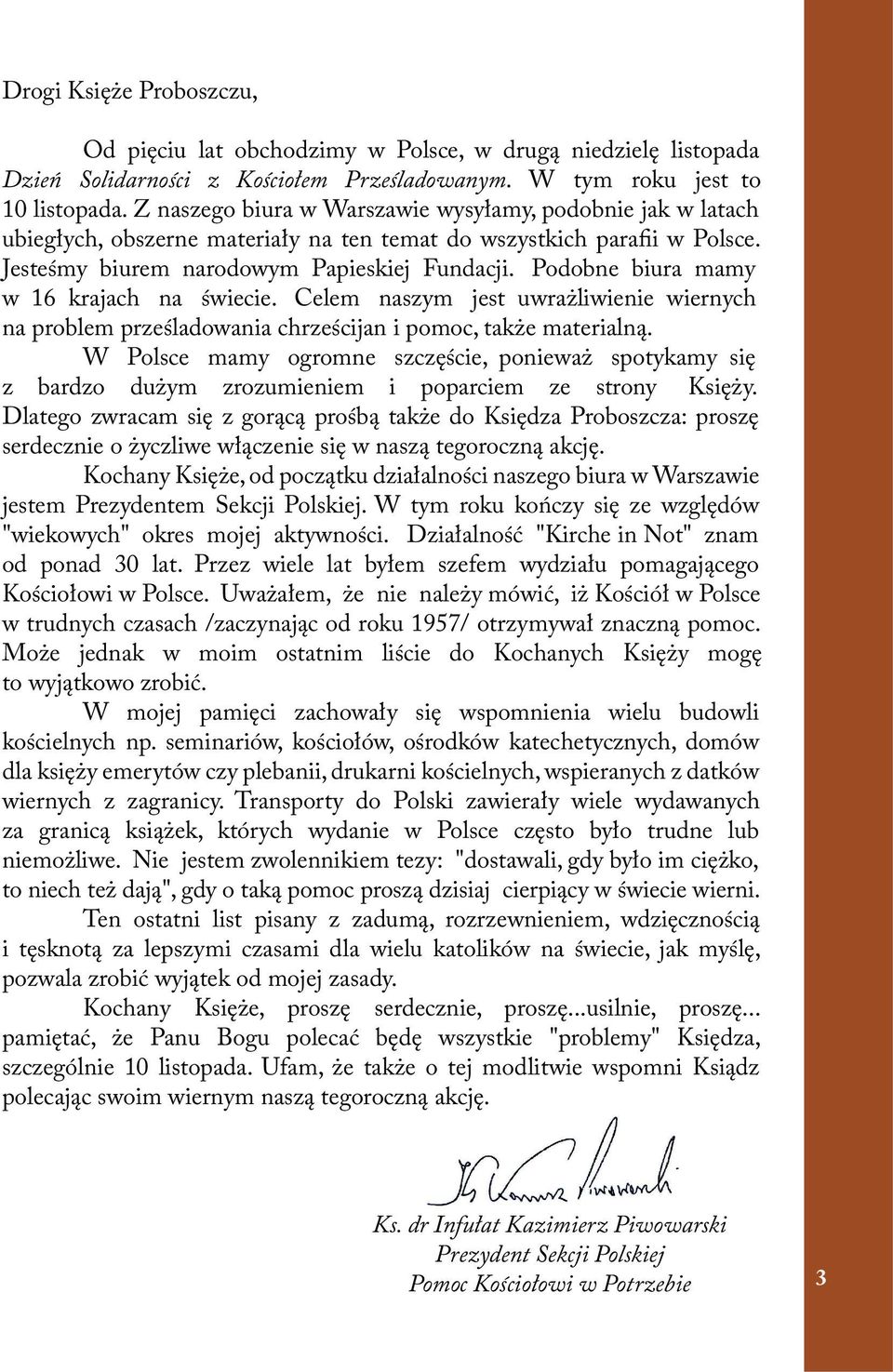 Podobne biura mamy w 16 krajach na świecie. Celem naszym jest uwrażliwienie wiernych na problem prześladowania chrześcijan i pomoc, także materialną.