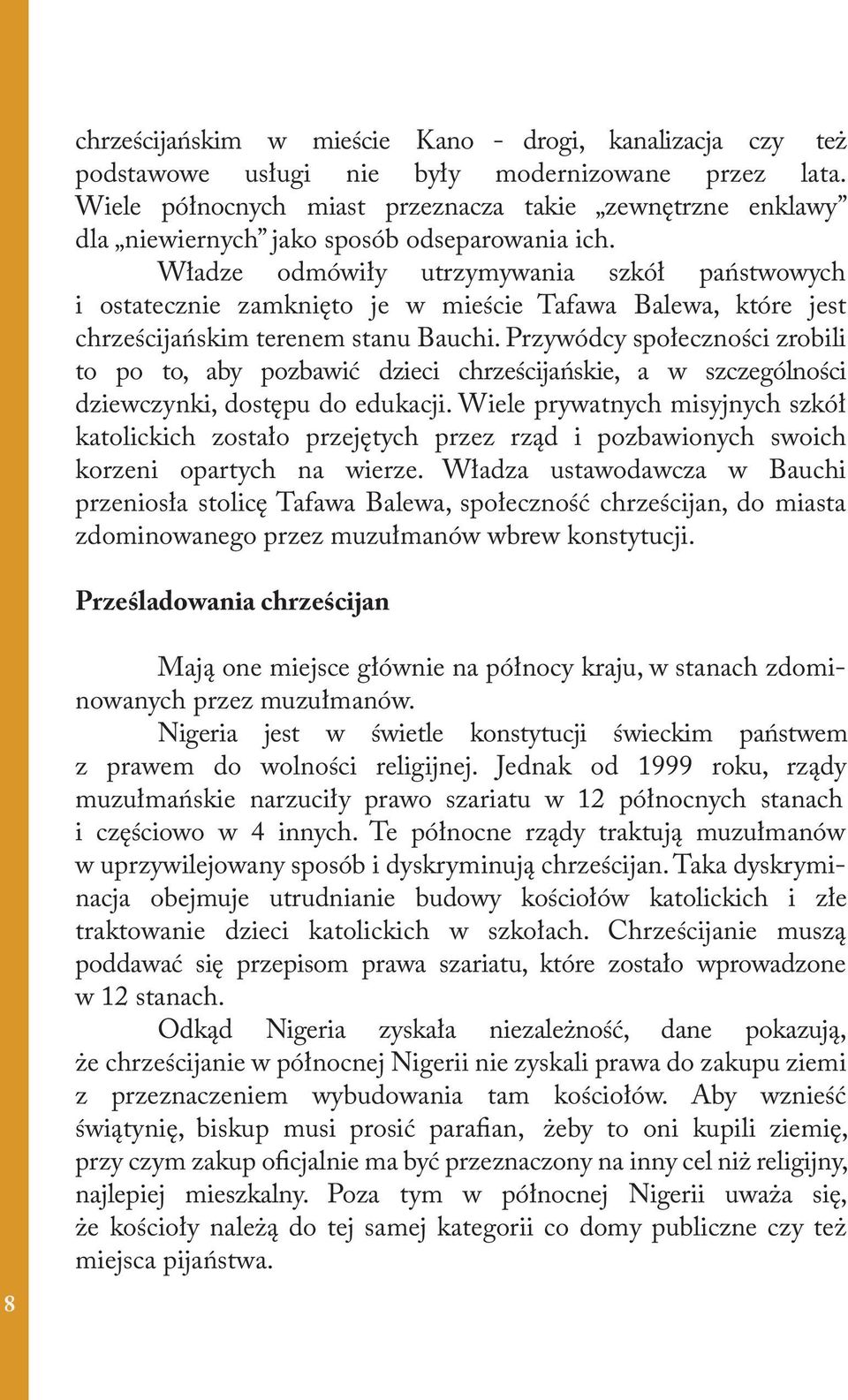 Władze odmówiły utrzymywania szkół państwowych i ostatecznie zamknięto je w mieście Tafawa Balewa, które jest chrześcijańskim terenem stanu Bauchi.