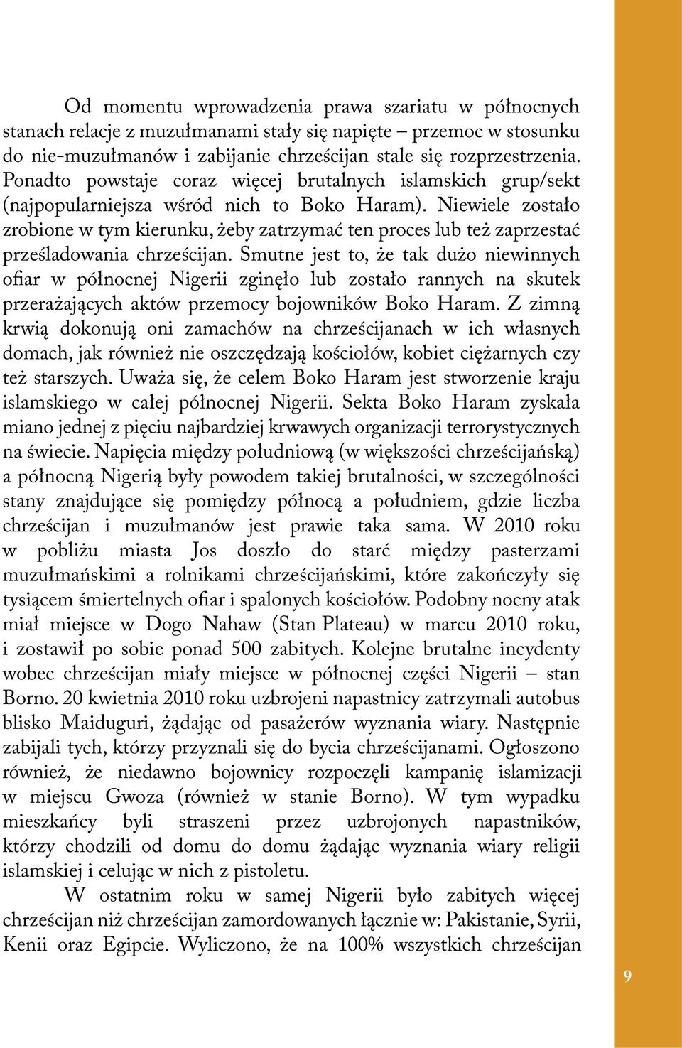 Niewiele zostało zrobione w tym kierunku, żeby zatrzymać ten proces lub też zaprzestać prześladowania chrześcijan.
