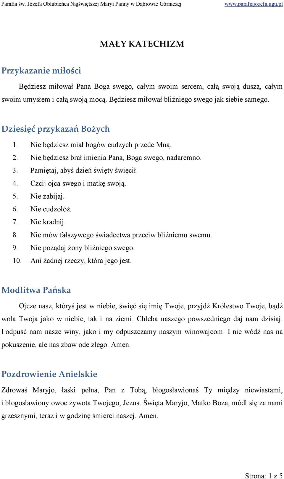 Czcij ojca swego i matkę swoją. 5. Nie zabijaj. 6. Nie cudzołóŝ. 7. Nie kradnij. 8. Nie mów fałszywego świadectwa przeciw bliźniemu swemu. 9. Nie poŝądaj Ŝony bliźniego swego. 10.