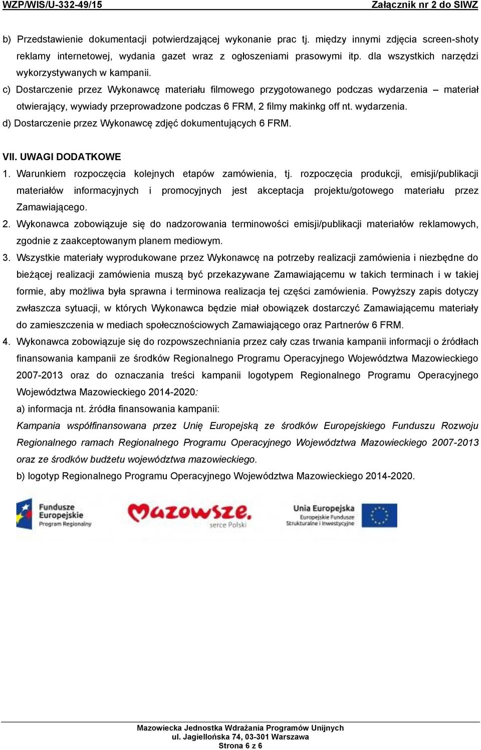 c) Dostarczenie przez Wykonawcę materiału filmowego przygotowanego podczas wydarzenia materiał otwierający, wywiady przeprowadzone podczas 6 FRM, 2 filmy makinkg off nt. wydarzenia. d) Dostarczenie przez Wykonawcę zdjęć dokumentujących 6 FRM.