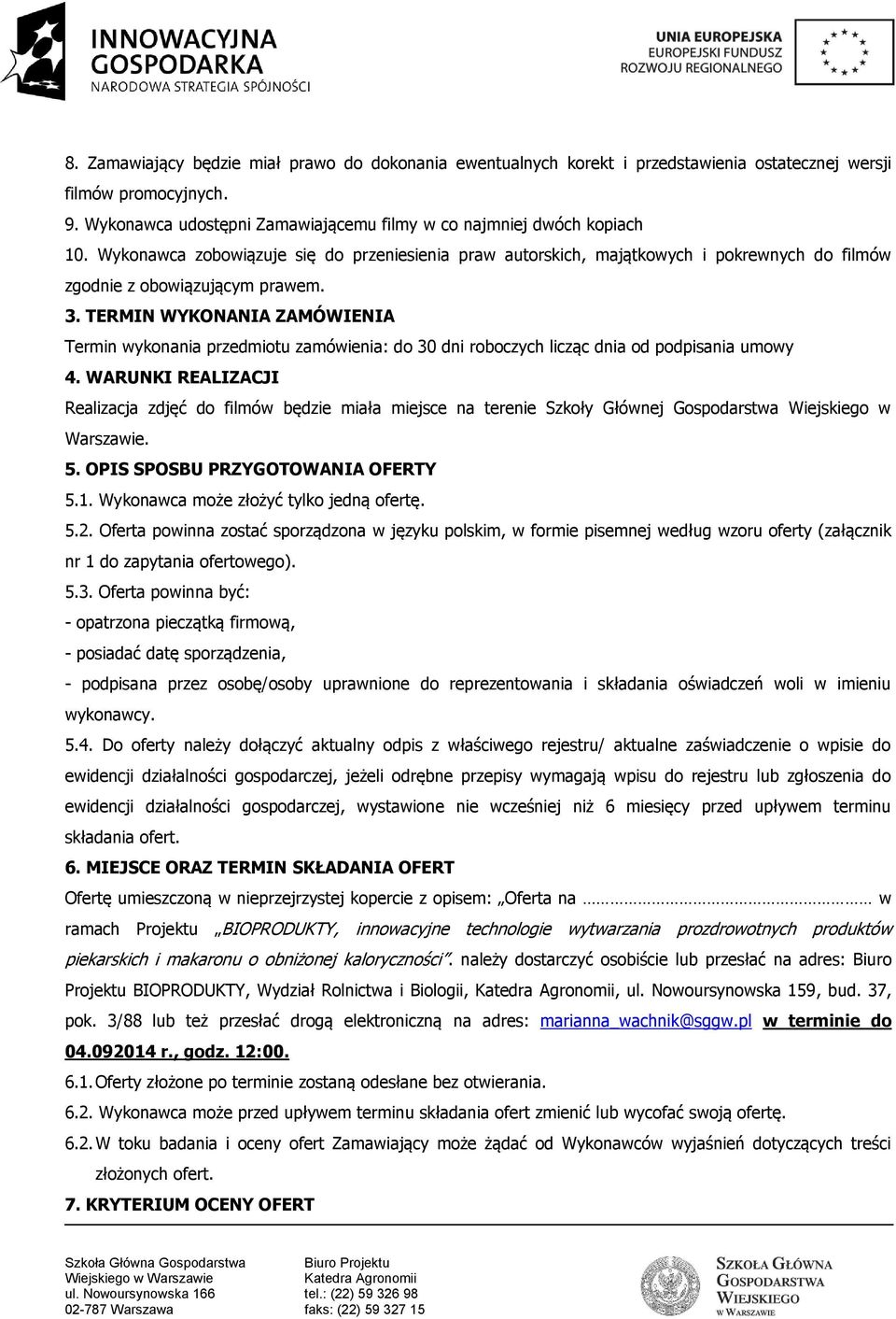 TERMIN WYKONANIA ZAMÓWIENIA Termin wykonania przedmiotu zamówienia: do 30 dni roboczych licząc dnia od podpisania umowy 4.