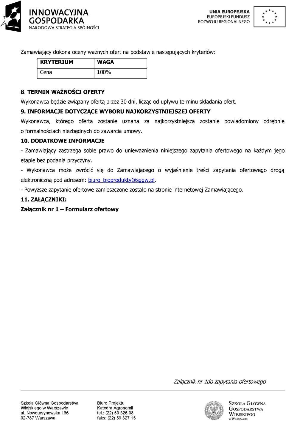 INFORMACJE DOTYCZĄCE WYBORU NAJKORZYSTNIEJSZEJ OFERTY Wykonawca, którego oferta zostanie uznana za najkorzystniejszą zostanie powiadomiony odrębnie o formalnościach niezbędnych do zawarcia umowy. 10.