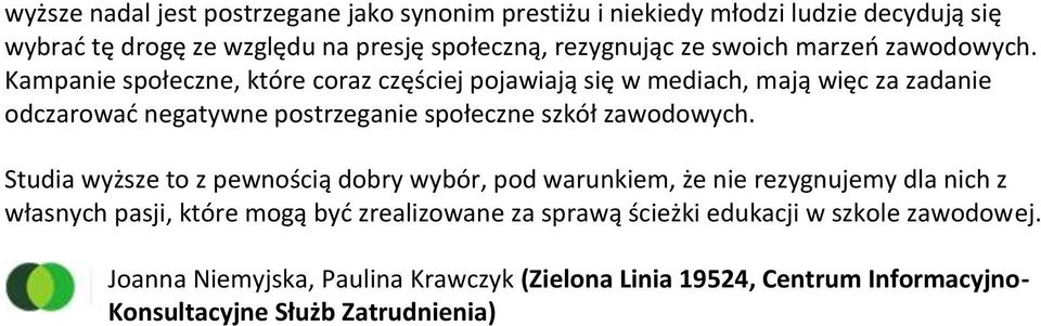 Kampanie społeczne, które coraz częściej pojawiają się w mediach, mają więc za zadanie odczarować negatywne postrzeganie społeczne szkół zawodowych.