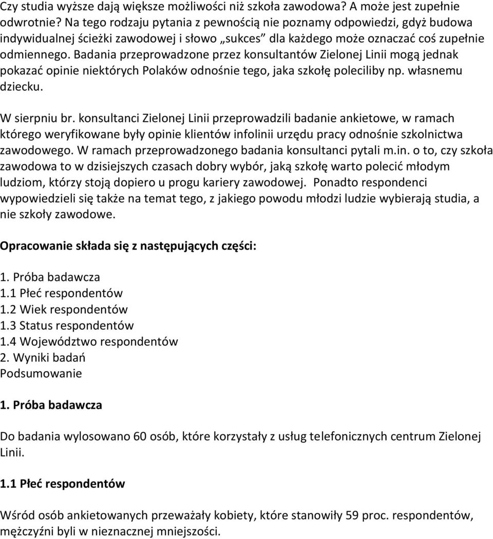 Badania przeprowadzone przez konsultantów Zielonej Linii mogą jednak pokazać opinie niektórych Polaków odnośnie tego, jaka szkołę poleciliby np. własnemu dziecku. W sierpniu br.