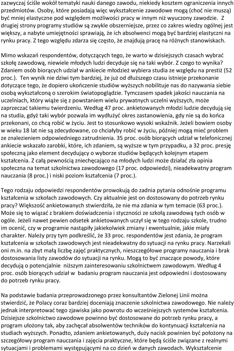 Z drugiej strony programy studiów są zwykle obszerniejsze, przez co zakres wiedzy ogólnej jest większy, a nabyte umiejętności sprawiają, że ich absolwenci mogą być bardziej elastyczni na rynku pracy.