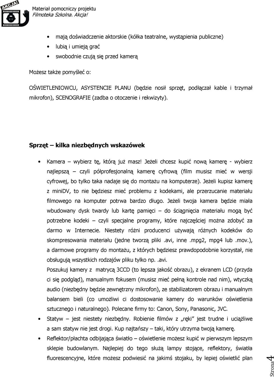 Jeżeli chcesz kupić nową kamerę - wybierz najlepszą czyli półprofesjonalną kamerę cyfrową (film musisz mieć w wersji cyfrowej, bo tylko taka nadaje się do montażu na komputerze).