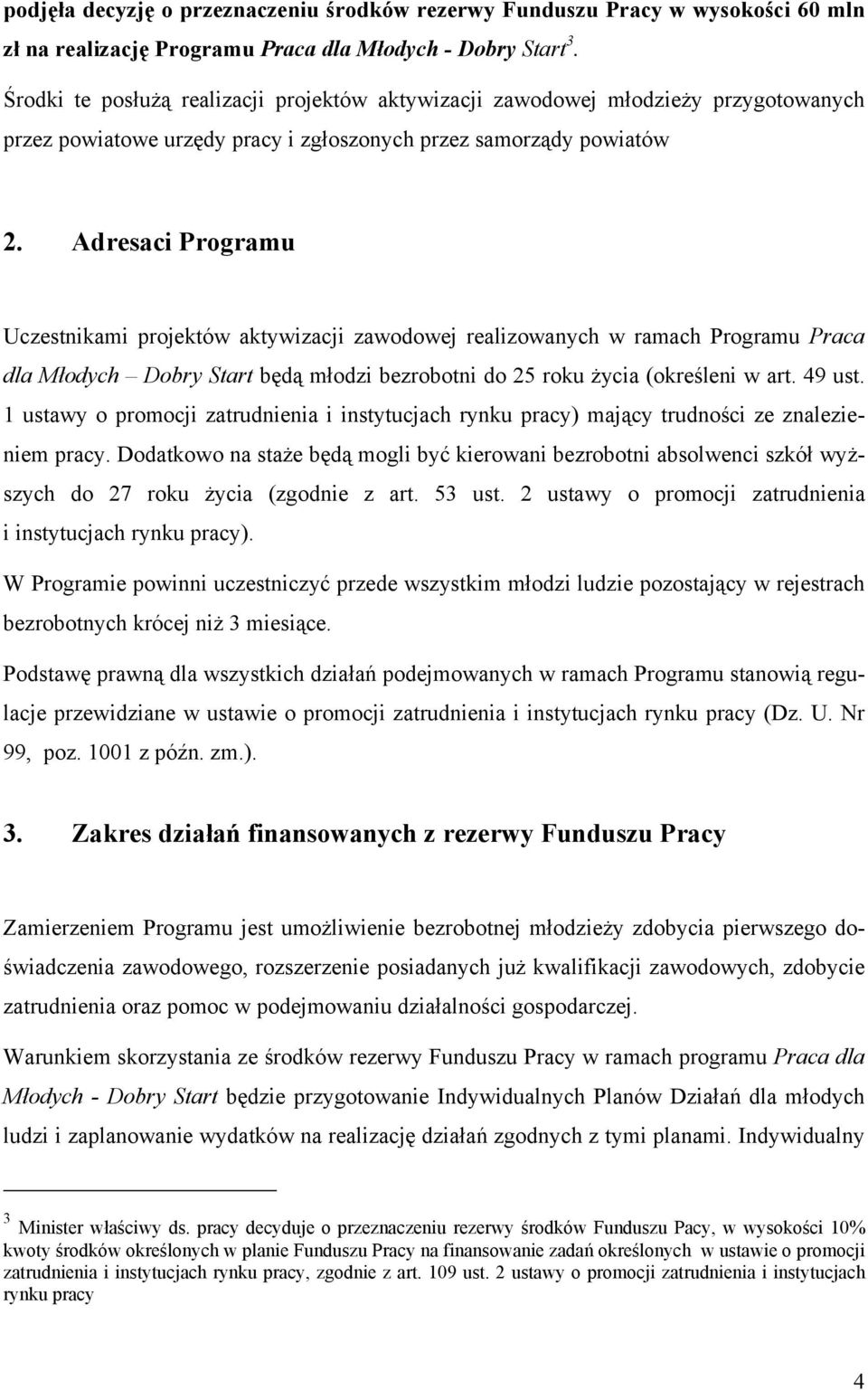 Adresaci Programu Uczestnikami projektów aktywizacji zawodowej realizowanych w ramach Programu Praca dla Młodych Dobry Start będą młodzi bezrobotni do 25 roku życia (określeni w art. 49 ust.