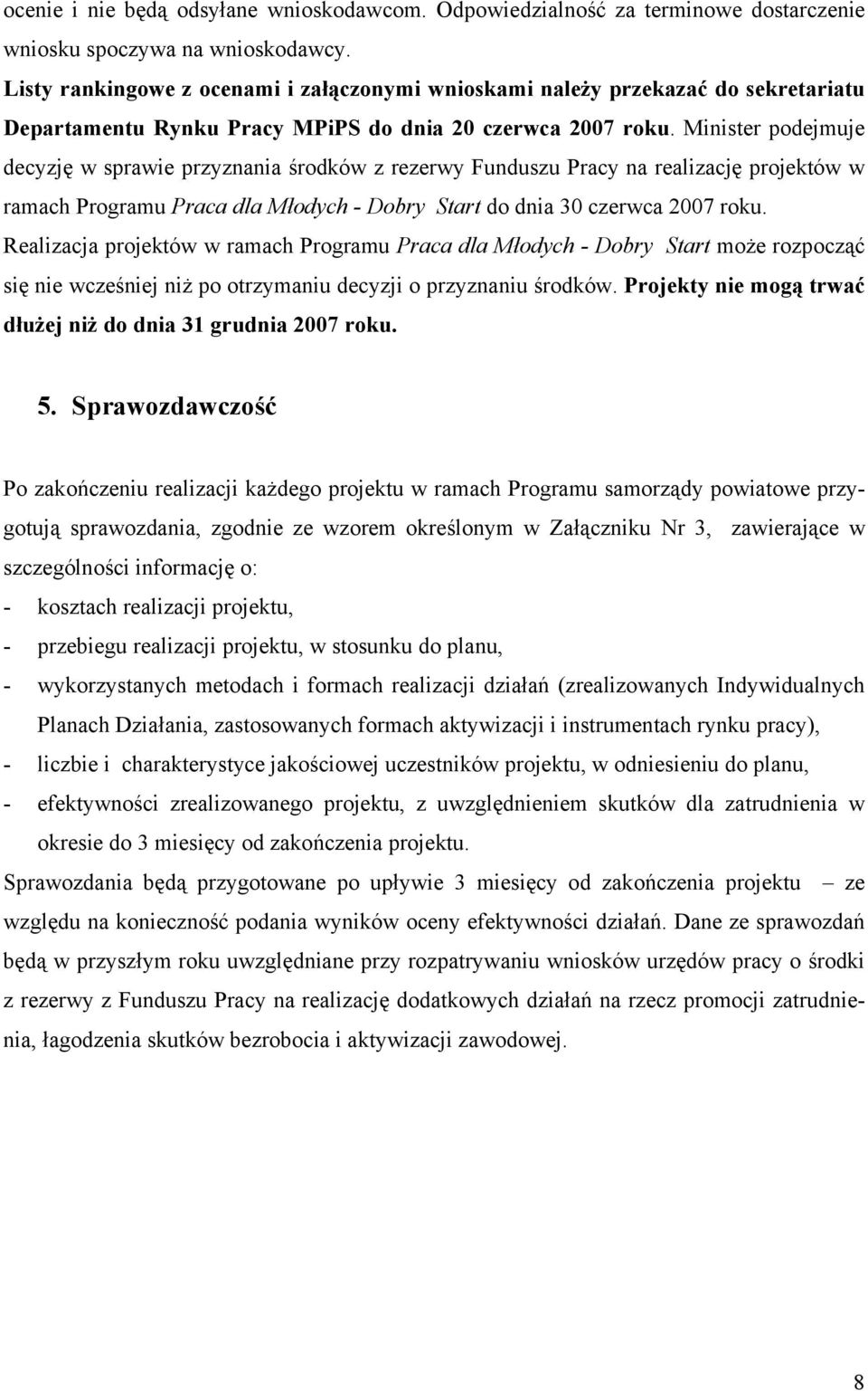 Minister podejmuje decyzję w sprawie przyznania środków z rezerwy Funduszu Pracy na realizację projektów w ramach Programu Praca dla Młodych - Dobry Start do dnia 30 czerwca 2007 roku.