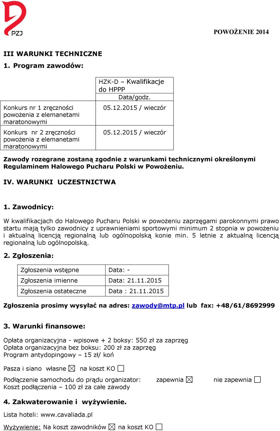 2015 / wieczór 05.12.2015 / wieczór Zawody rozegrane zostaną zgodnie z warunkami technicznymi określonymi Regulaminem Halowego Pucharu Polski w Powożeniu. IV. WARUNKI UCZESTNICTWA 1.