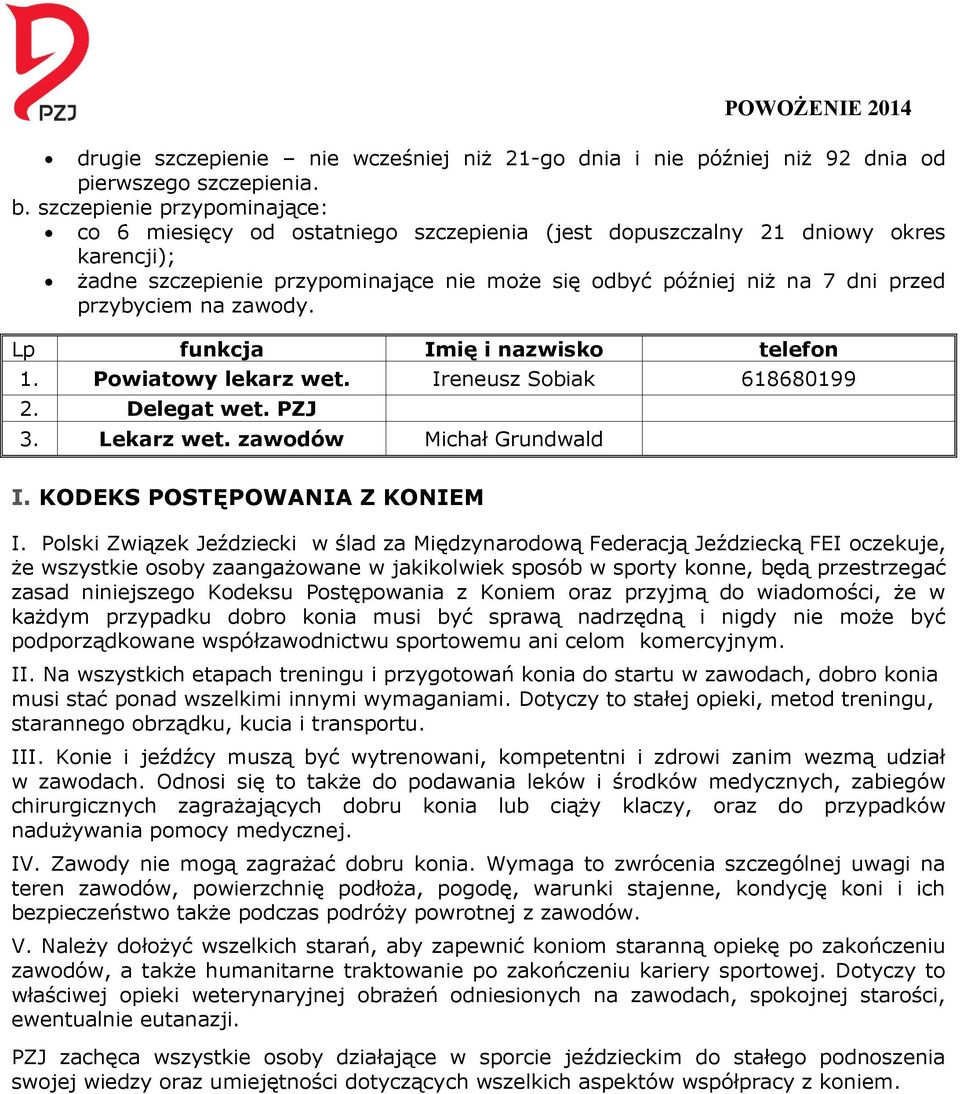 przybyciem na zawody. Lp funkcja Imię i nazwisko telefon 1. Powiatowy lekarz wet. Ireneusz Sobiak 618680199 2. Delegat wet. PZJ 3. Lekarz wet. zawodów Michał Grundwald I.