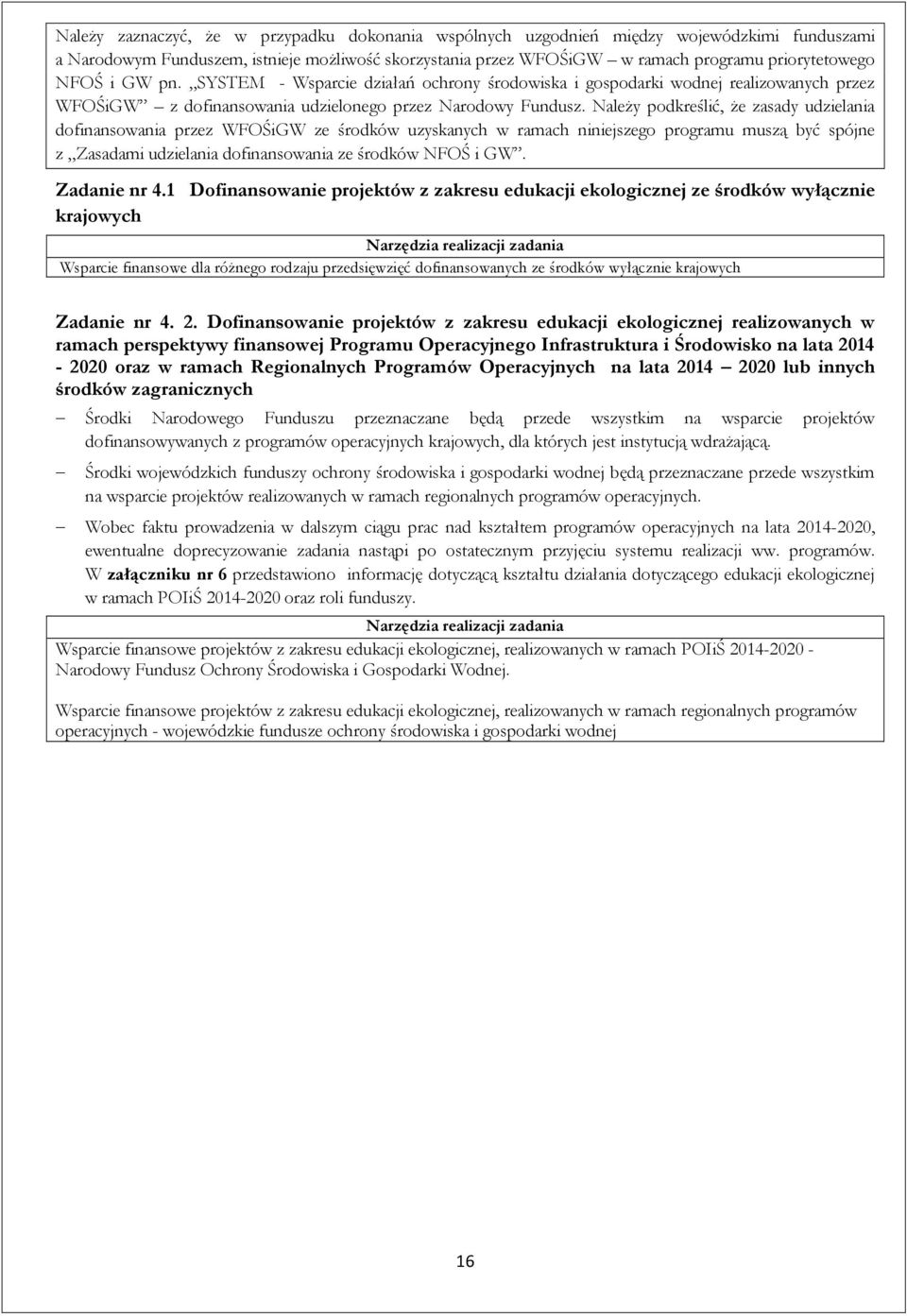 Należy podkreślić, że zasady udzielania dofinansowania przez WFOŚiGW ze środków uzyskanych w ramach niniejszego programu muszą być spójne z Zasadami udzielania dofinansowania ze środków NFOŚ i GW.