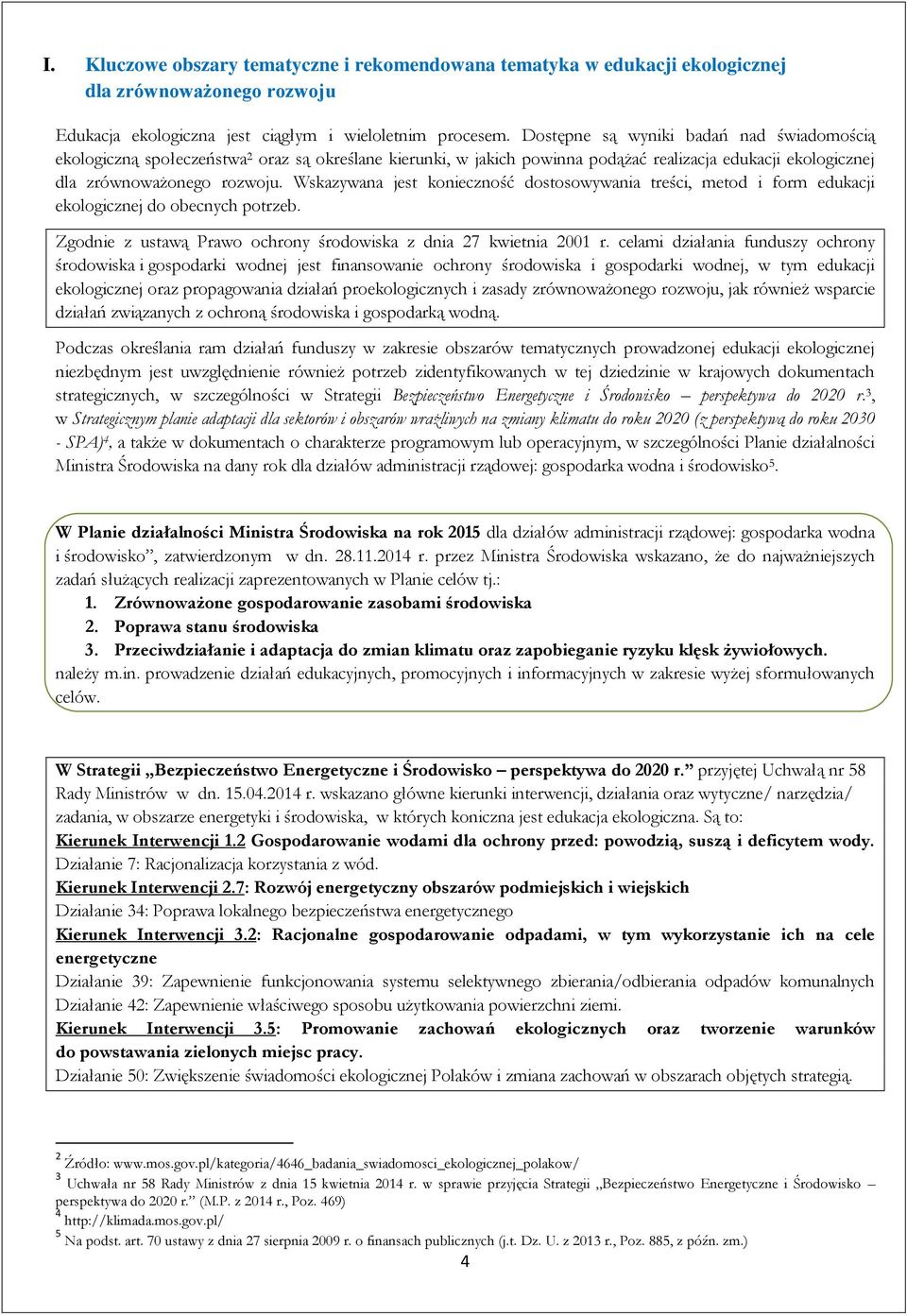 Wskazywana jest konieczność dostosowywania treści, metod i form edukacji ekologicznej do obecnych potrzeb. Zgodnie z ustawą Prawo ochrony środowiska z dnia 27 kwietnia 2001 r.