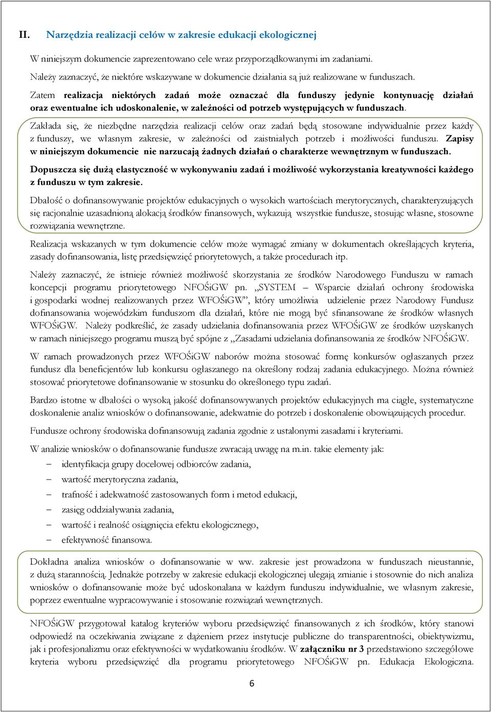 Zatem realizacja niektórych zadań może oznaczać dla funduszy jedynie kontynuację działań oraz ewentualne ich udoskonalenie, w zależności od potrzeb występujących w funduszach.