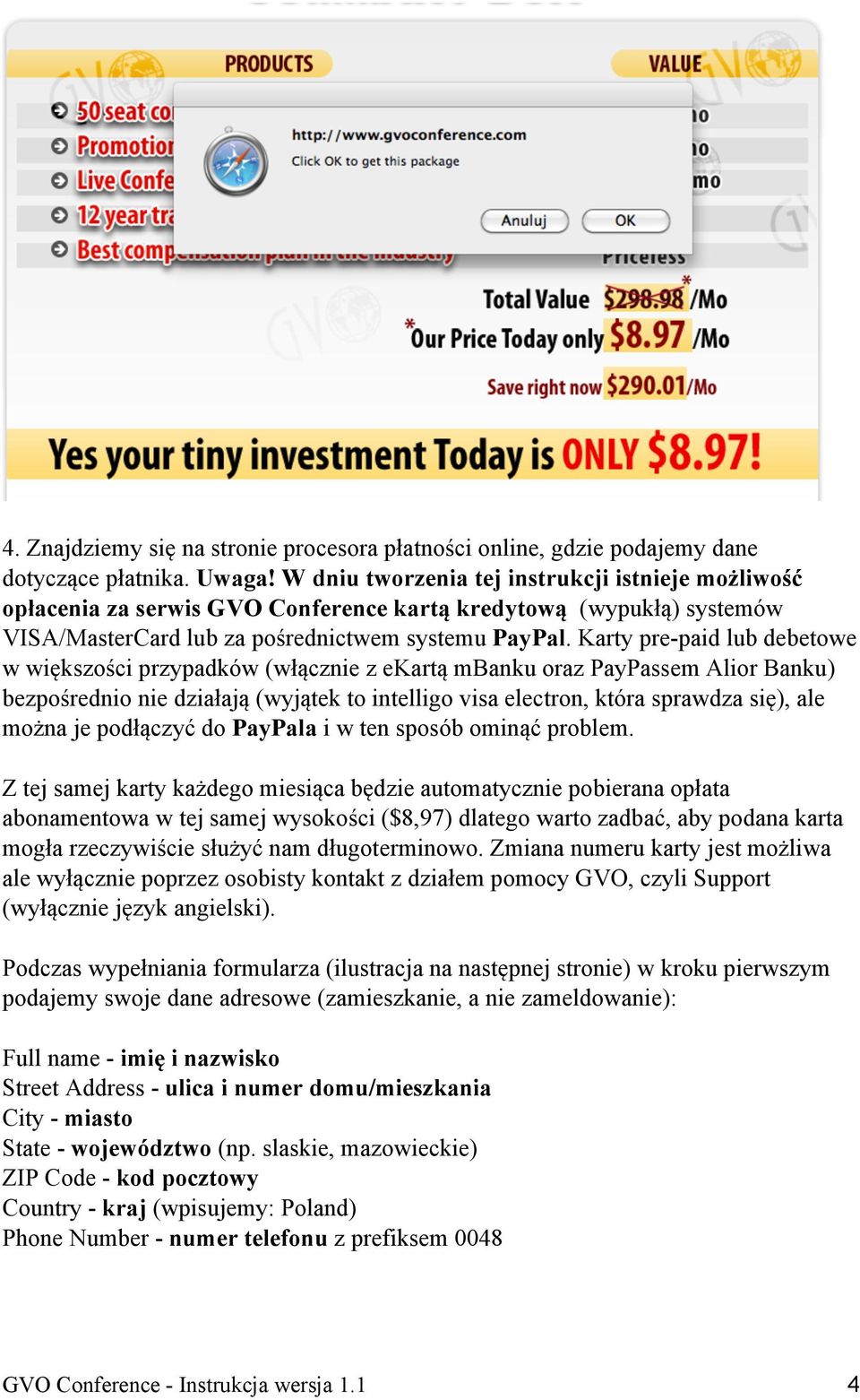 Karty pre-paid lub debetowe w większości przypadków (włącznie z ekartą mbanku oraz PayPassem Alior Banku) bezpośrednio nie działają (wyjątek to intelligo visa electron, która sprawdza się), ale można