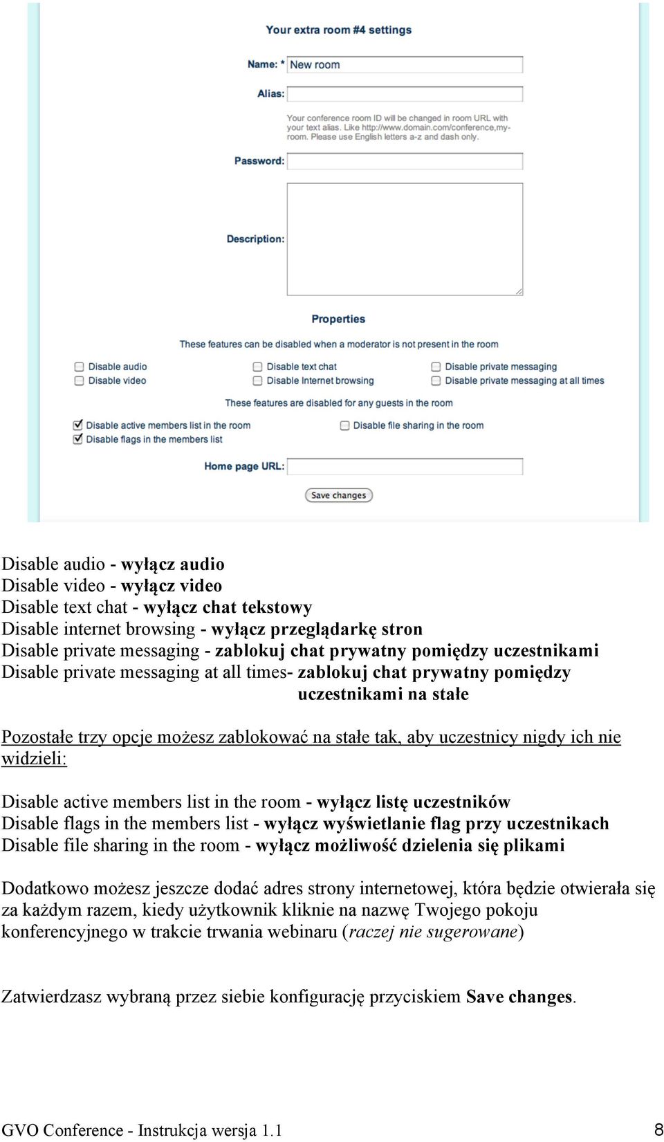 ich nie widzieli: Disable active members list in the room - wyłącz listę uczestników Disable flags in the members list - wyłącz wyświetlanie flag przy uczestnikach Disable file sharing in the room -