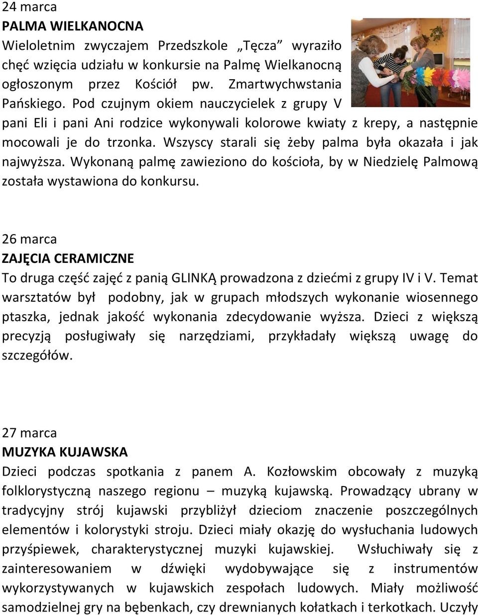 Wszyscy starali się żeby palma była okazała i jak najwyższa. Wykonaną palmę zawieziono do kościoła, by w Niedzielę Palmową została wystawiona do konkursu.