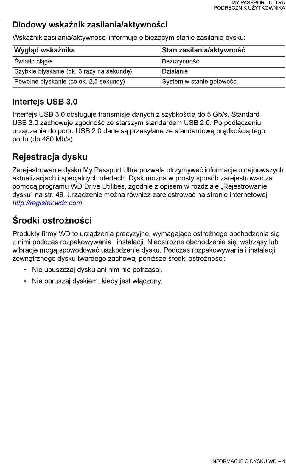 0 zachowuje zgodność ze starszym standardem USB 2.0. Po podłączeniu urządzenia do portu USB 2.0 dane są przesyłane ze standardową prędkością tego portu (do 480 Mb/s).